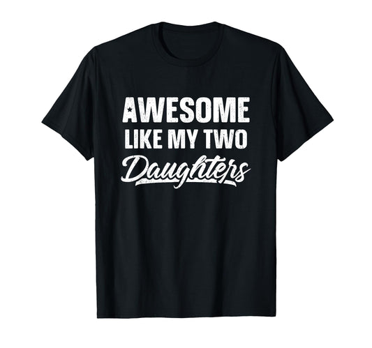 Awesome Like My Two Daughters T-Shirt - Casual Everyday Wear Men Women - T-Shirt, Sweatshirt, Hoodie