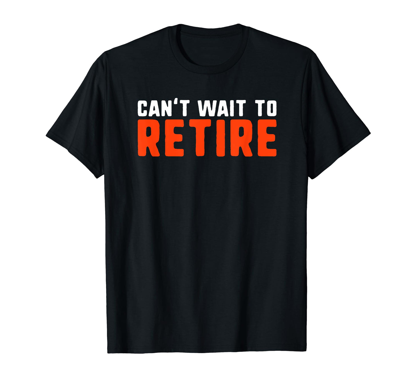 Cant Wait To Retire Funny T-Shirt - Casual Everyday Wear for Adults - T-Shirt, Sweatshirt, Hoodie