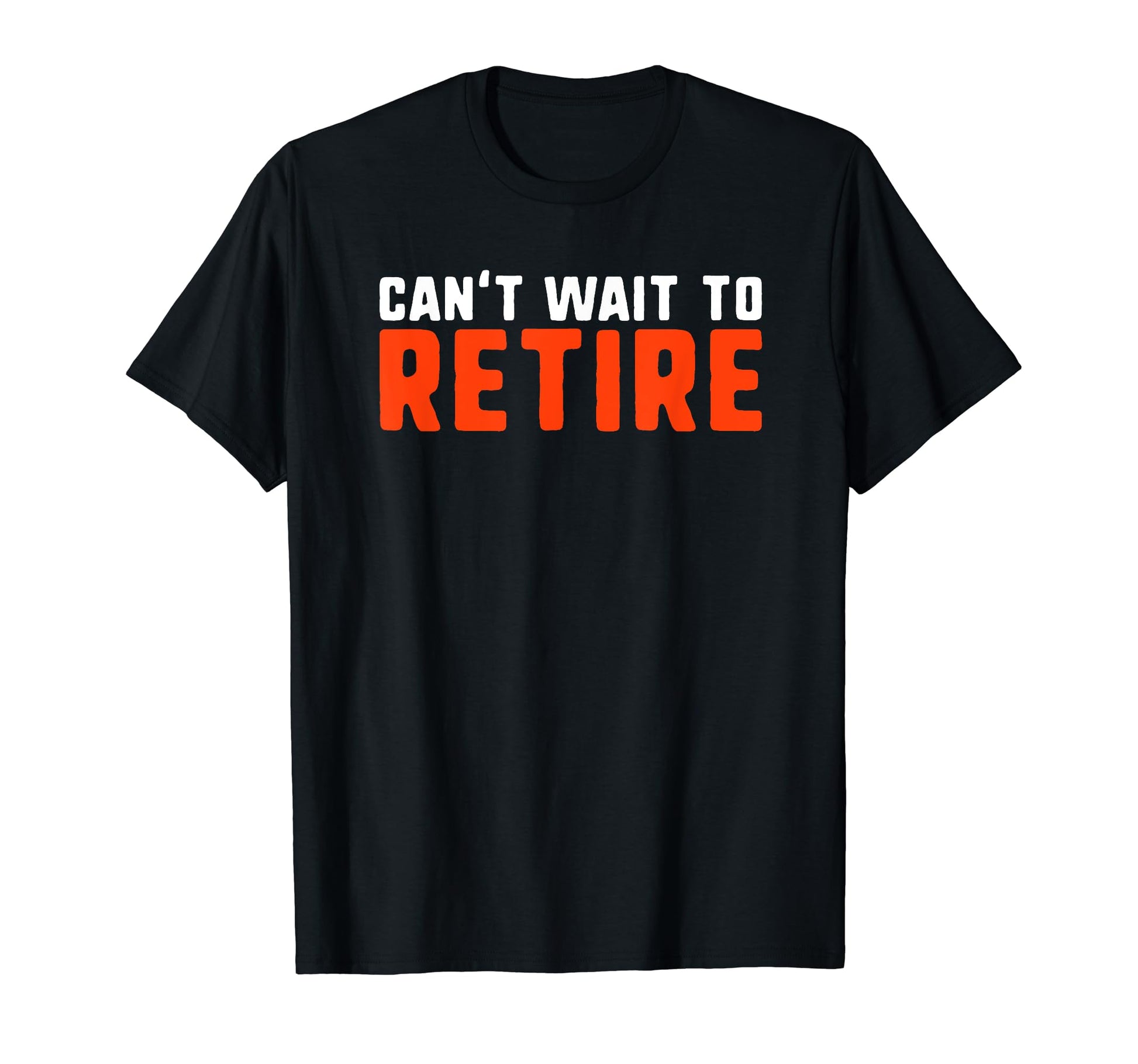 Cant Wait To Retire Funny T-Shirt - Casual Everyday Wear for Adults - T-Shirt, Sweatshirt, Hoodie