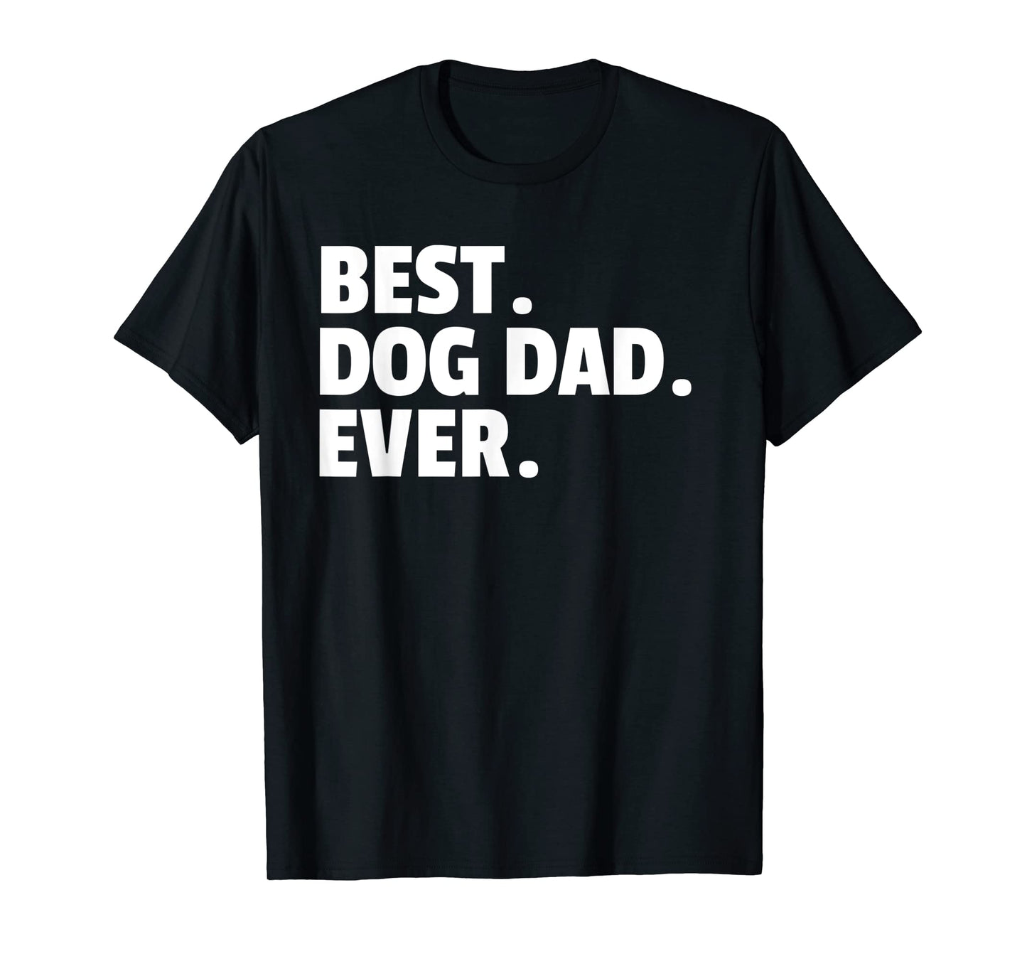 Best Dog Dad Ever Funny Fathers T-Shirt - Casual Everyday Wear Men Women - T-Shirt, Sweatshirt, Hoodie