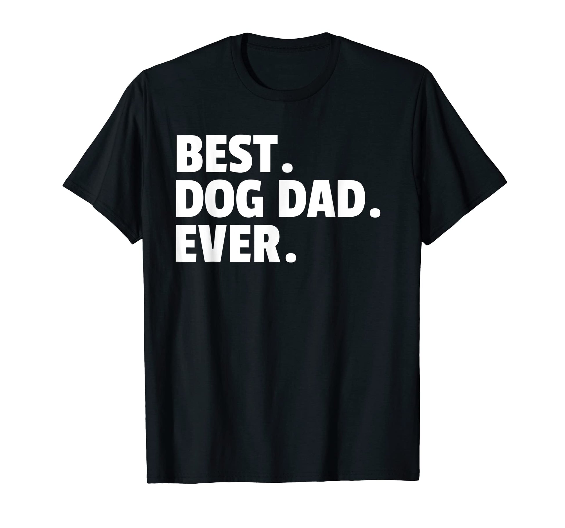 Best Dog Dad Ever Funny Fathers T-Shirt - Casual Everyday Wear Men Women - T-Shirt, Sweatshirt, Hoodie
