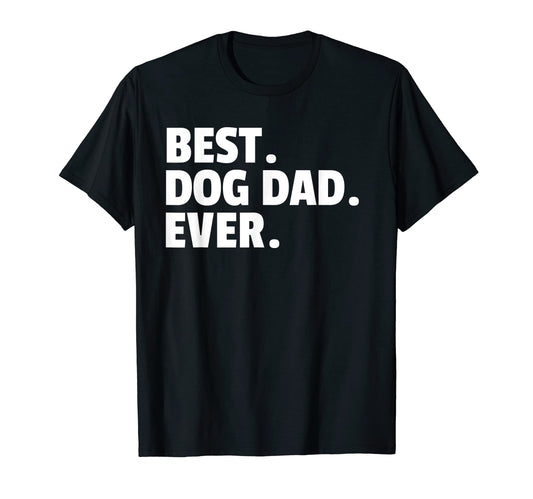 Best Dog Dad Ever Funny Fathers T-Shirt - Casual Everyday Wear Men Women - T-Shirt, Sweatshirt, Hoodie