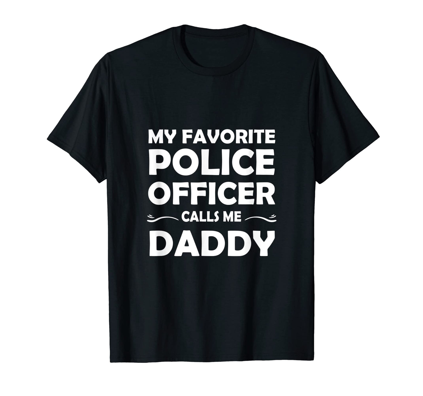 My Favorite Police Officer Calls Me Daddy T-Shirt - Trendy Graphic Unisex - T-Shirt, Sweatshirt, Hoodie