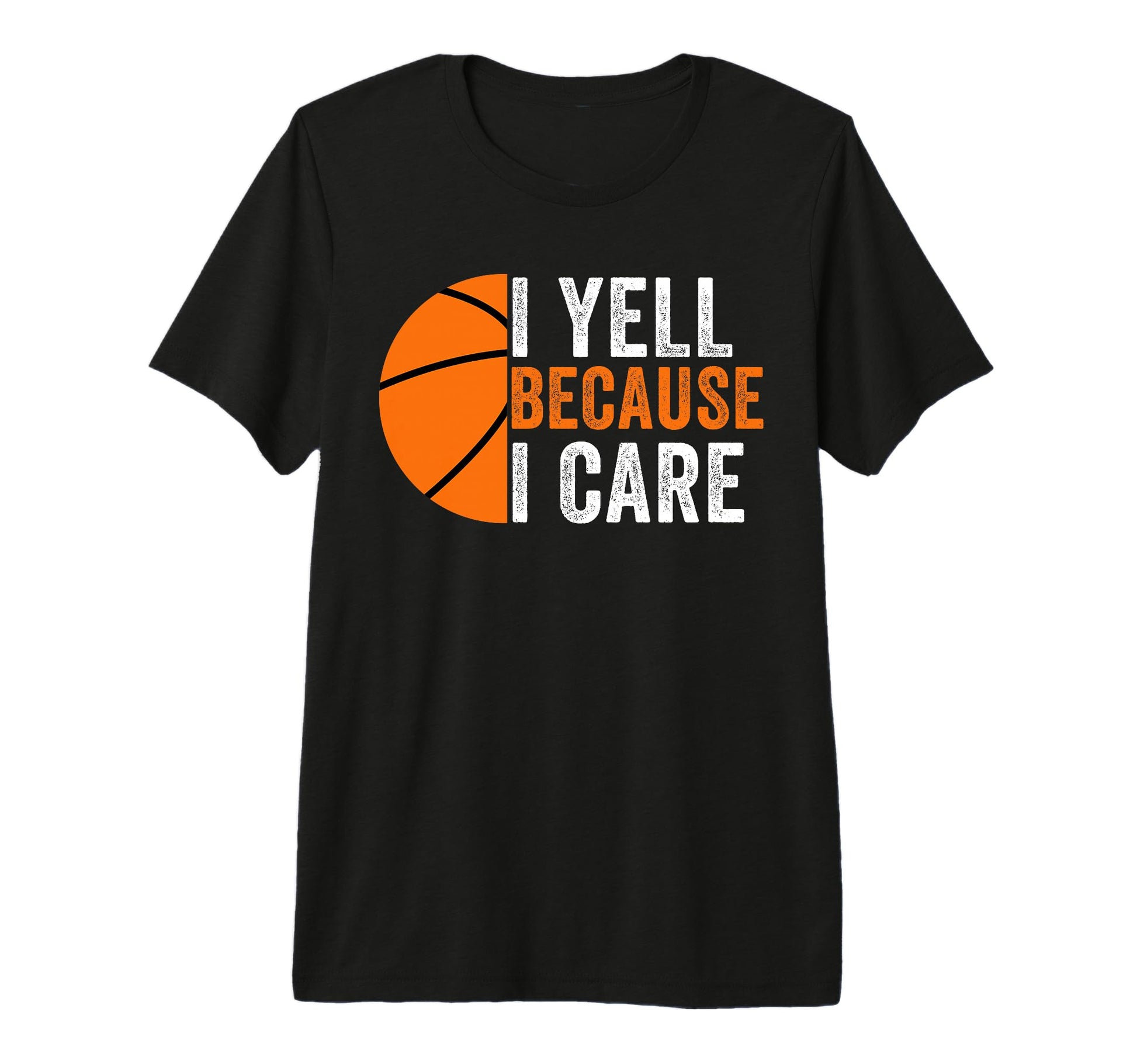 I Yell Because I Care Basketball Dad T-Shirt - Aesthetic Graphic Men Women - T-Shirt, Sweatshirt, Hoodie