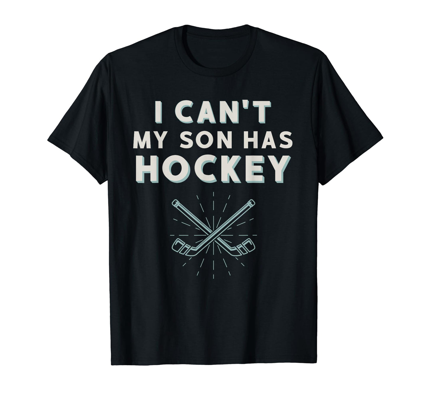 Ice Hockey Parent Mom I Cant My Son T-Shirt - Custom Art Print Men Women - T-Shirt, Sweatshirt, Hoodie