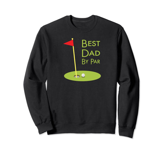 Best Dad Par Golf Themed Golfer Sweatshirt - Custom Art Print for Adults - T-Shirt, Sweatshirt, Hoodie
