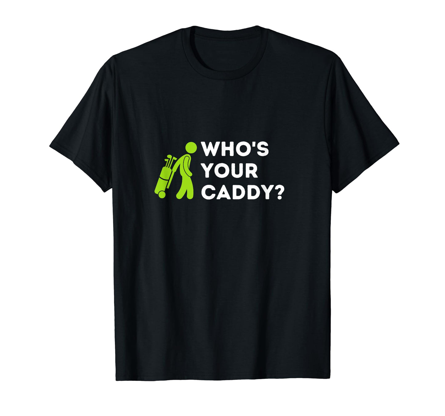 Whos Your Caddy Funny National Golf T-Shirt - Streetwear Style Men Women - T-Shirt, Sweatshirt, Hoodie