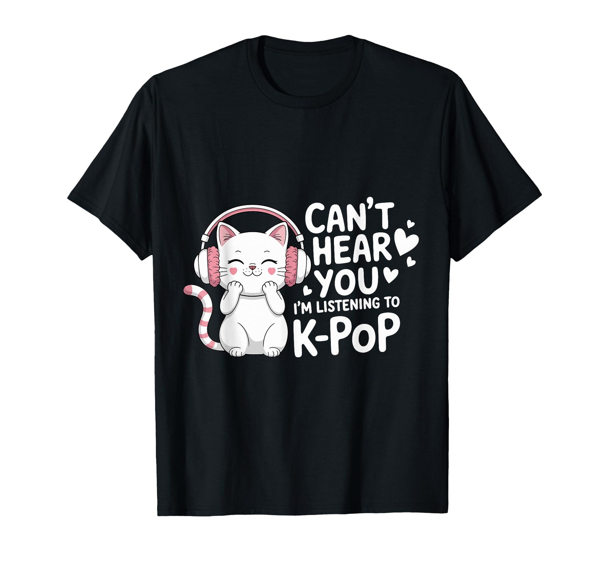 Cant Hear You Im Listening To K Pop T-Shirt - Novelty Apparel Men Women - T-Shirt, Sweatshirt, Hoodie