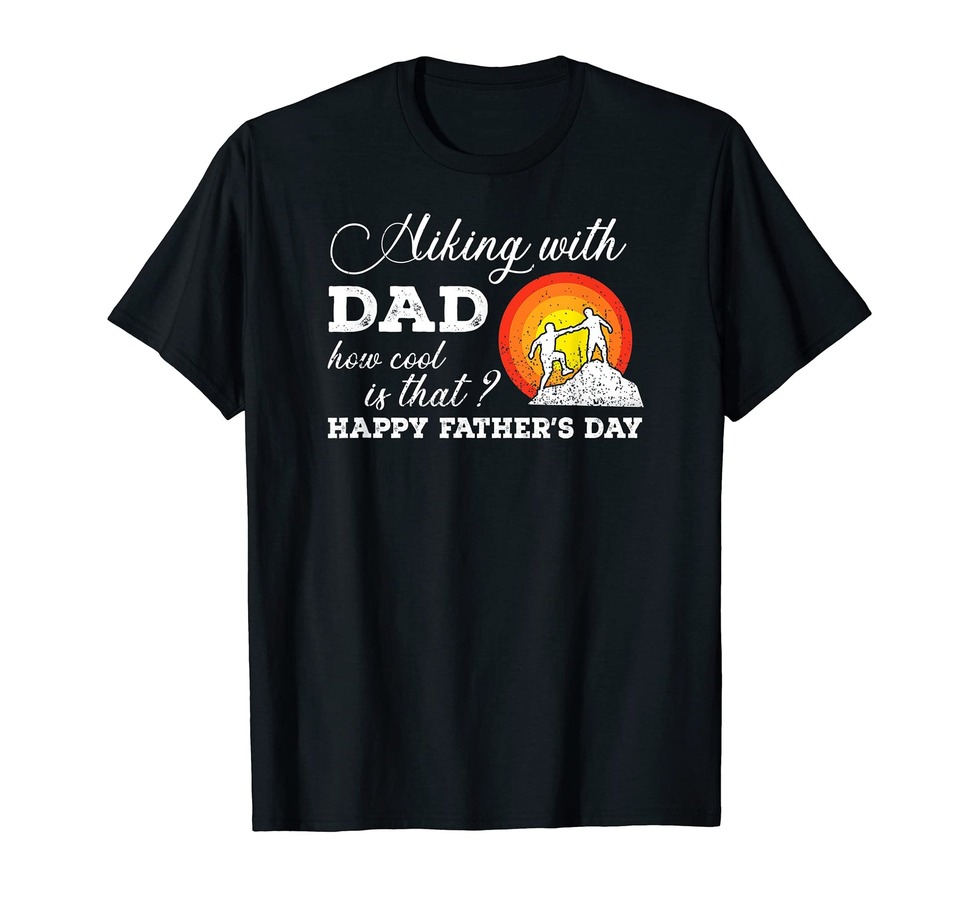 Hiking Dad How Is That Fathers Day T-Shirt - Casual Everyday Wear Unisex - T-Shirt, Sweatshirt, Hoodie