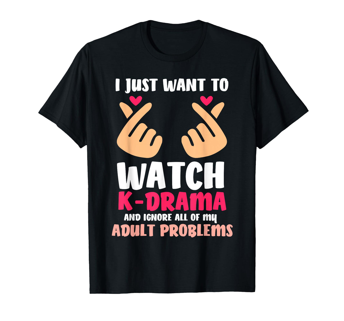 I Just Want To Watch K Drama K Pop T-Shirt - Novelty Apparel for Adults - T-Shirt, Sweatshirt, Hoodie