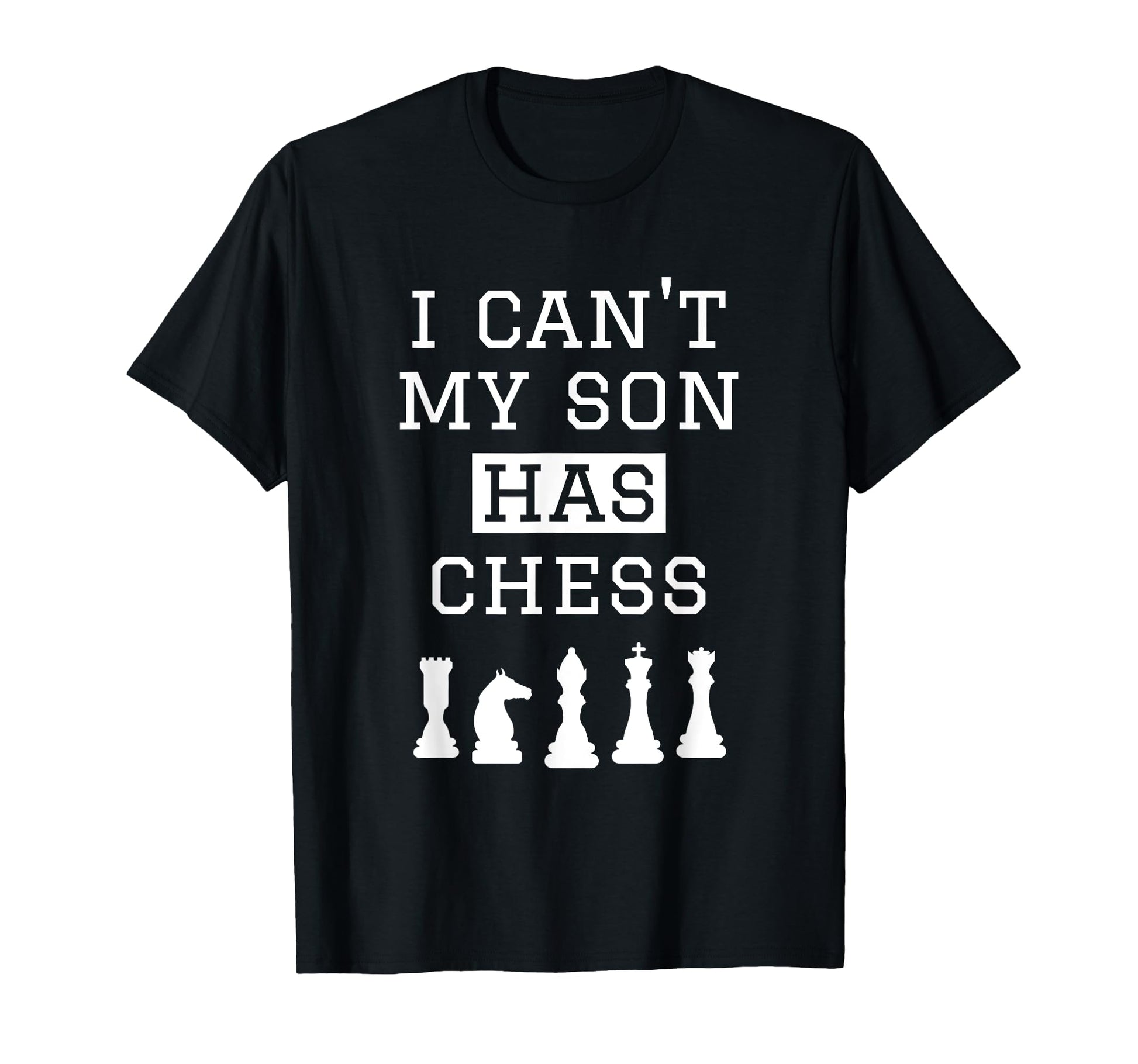 I Cant My Son Has Chess Funny Chess T-Shirt - Fun Novelty Design Unisex - T-Shirt, Sweatshirt, Hoodie