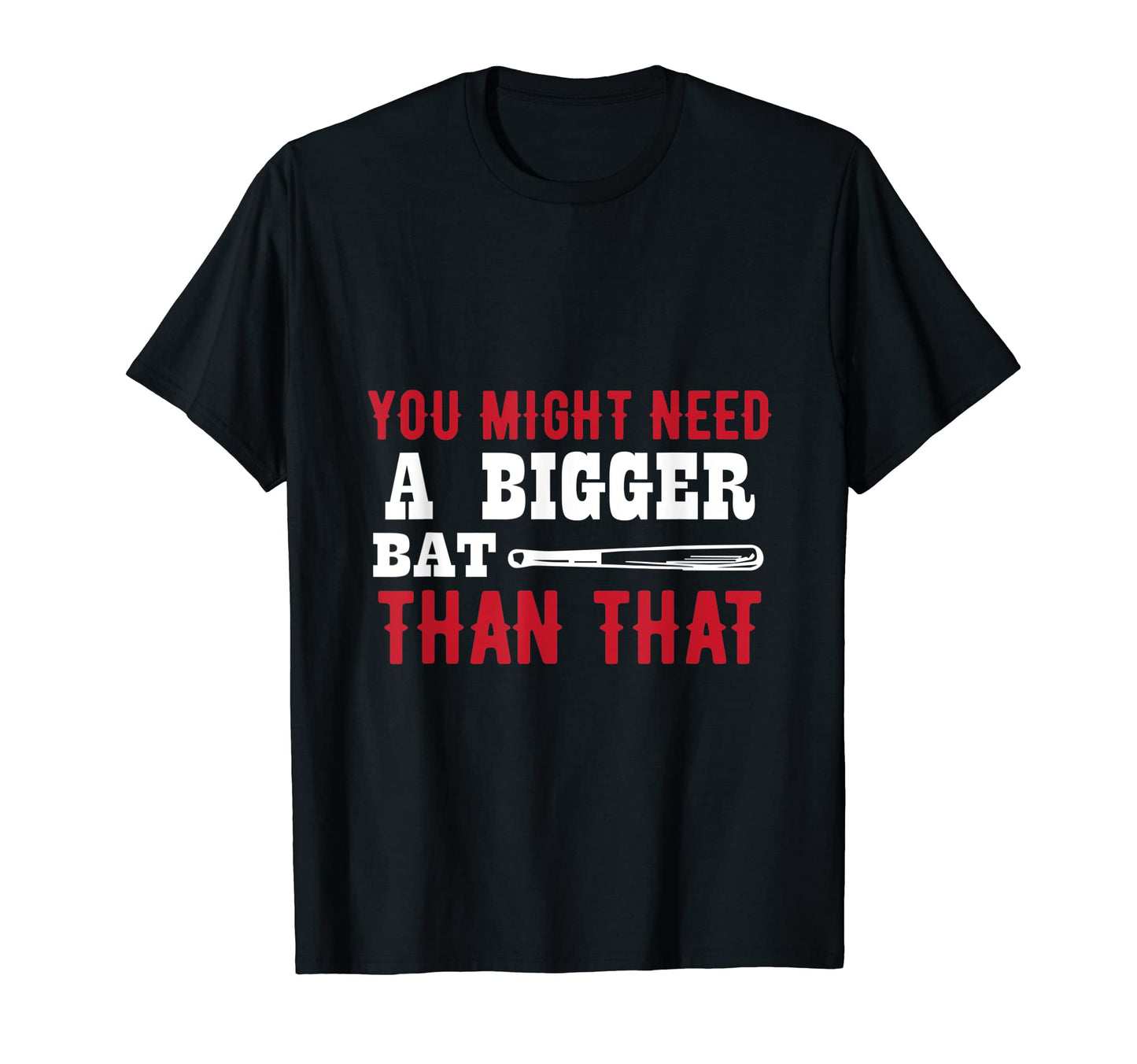 You Might Need Bigger Bat Than T-Shirt - Fun Novelty Design for Adults - T-Shirt, Sweatshirt, Hoodie