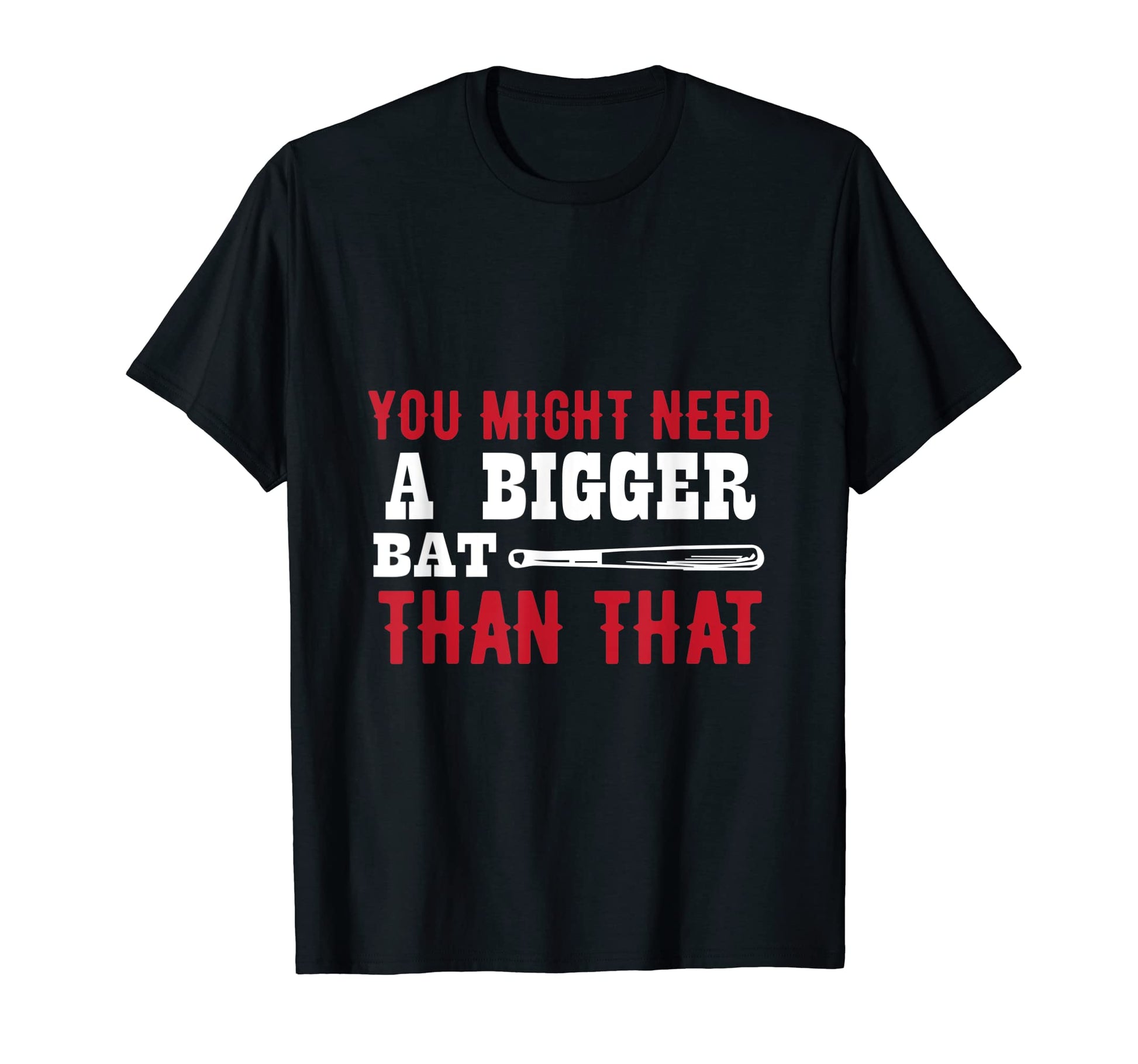 You Might Need Bigger Bat Than T-Shirt - Fun Novelty Design for Adults - T-Shirt, Sweatshirt, Hoodie