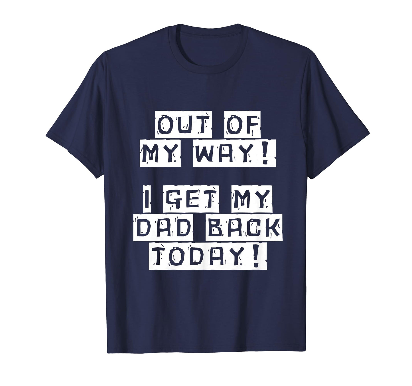 Out My Way I Get My Dad Back Today T-Shirt - Aesthetic Graphic Unisex - T-Shirt, Sweatshirt, Hoodie