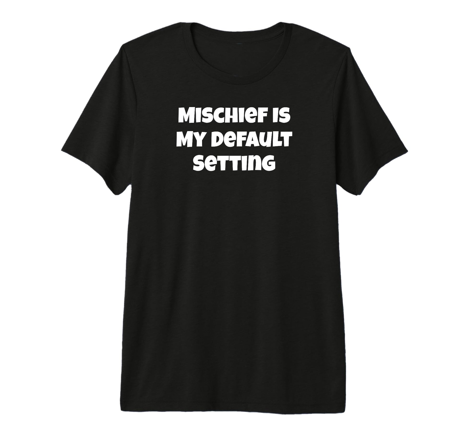 Mischief Is My Default Setting T-Shirt - Casual Everyday Wear Men Women - T-Shirt, Sweatshirt, Hoodie