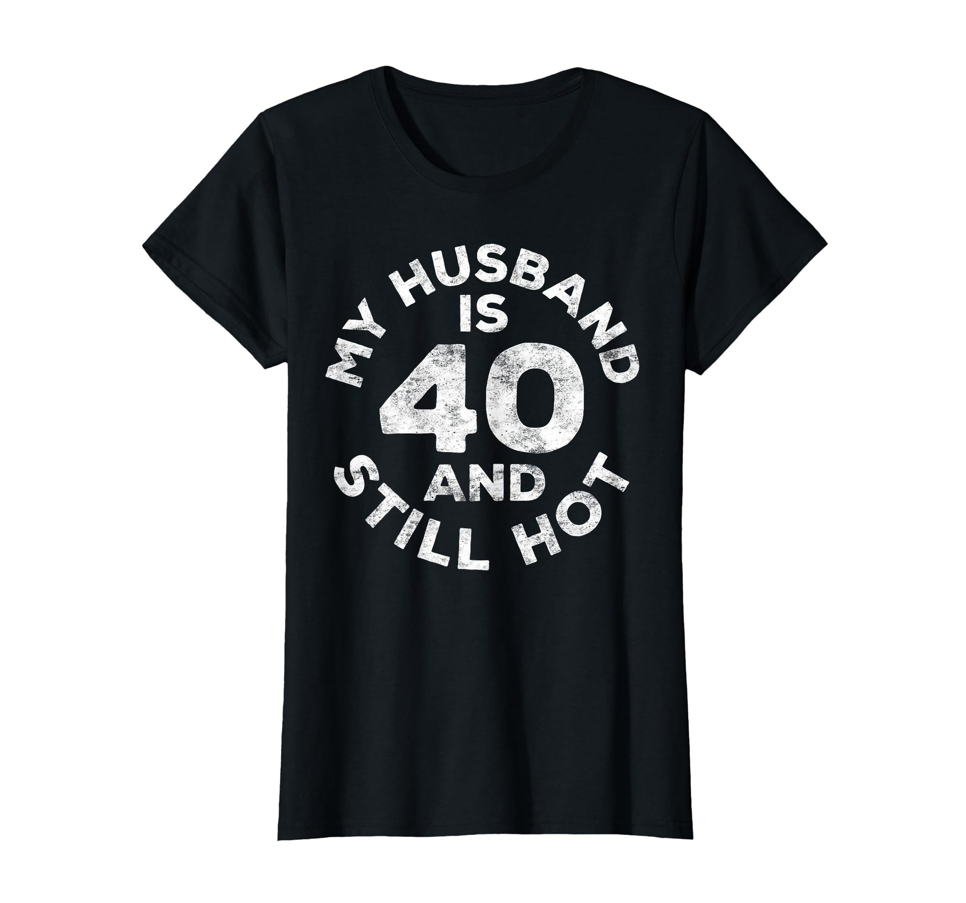 My Husband Is 40 And Still Hot 40Th T-Shirt - Streetwear Style for Adults - T-Shirt, Sweatshirt, Hoodie