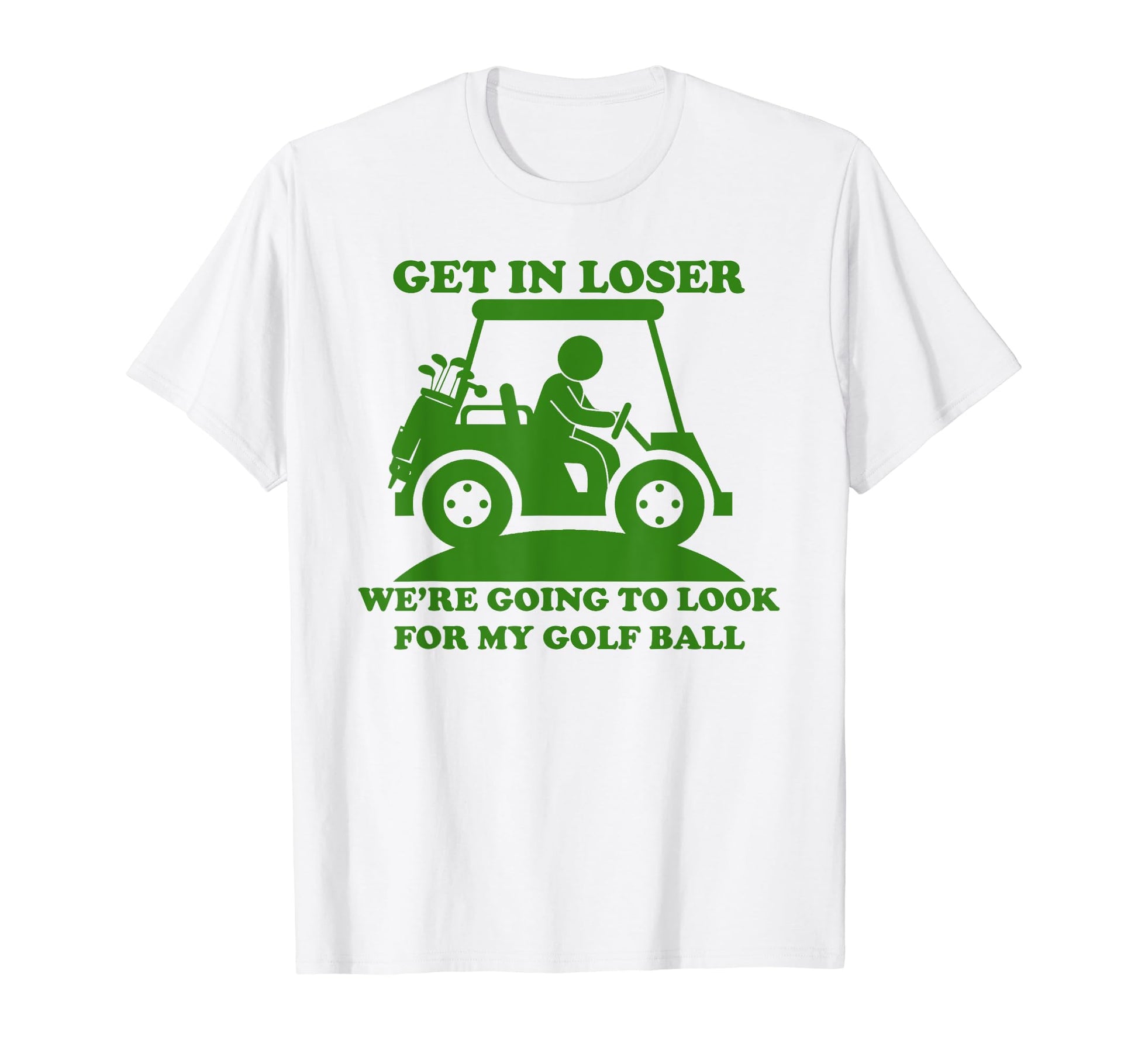 Get Loser Golf Cart Golfer My Golf T-Shirt - Custom Art Print Men Women - T-Shirt, Sweatshirt, Hoodie