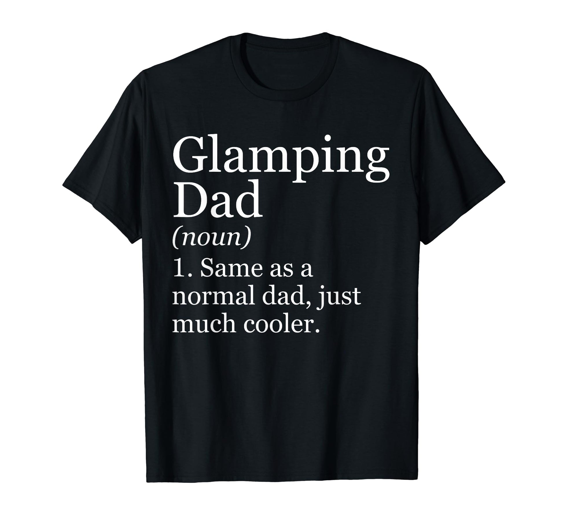Glamping Dad Definition Funny T-Shirt - Fun Novelty Design Men Women - T-Shirt, Sweatshirt, Hoodie