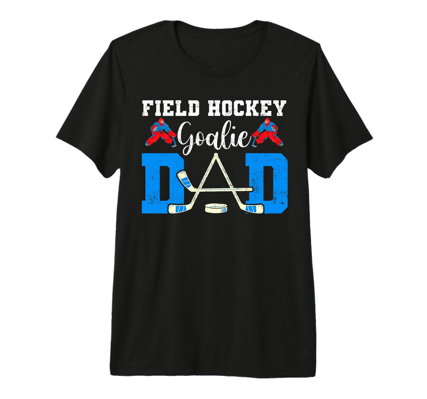 Field Hockey Goalie Dad Tees Hockey T-Shirt - Custom Art Print Unisex - T-Shirt, Sweatshirt, Hoodie