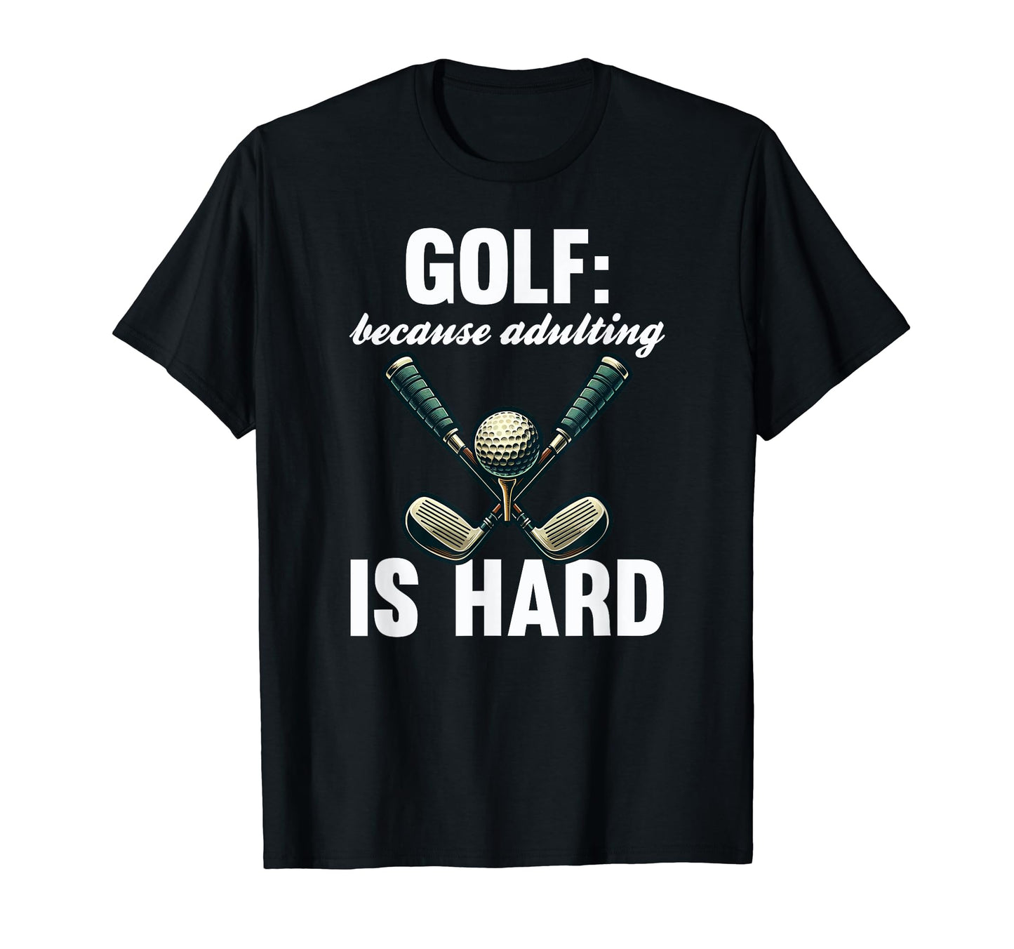 Funny Golf Because Adulting Is T-Shirt - Fun Novelty Design for Adults - T-Shirt, Sweatshirt, Hoodie
