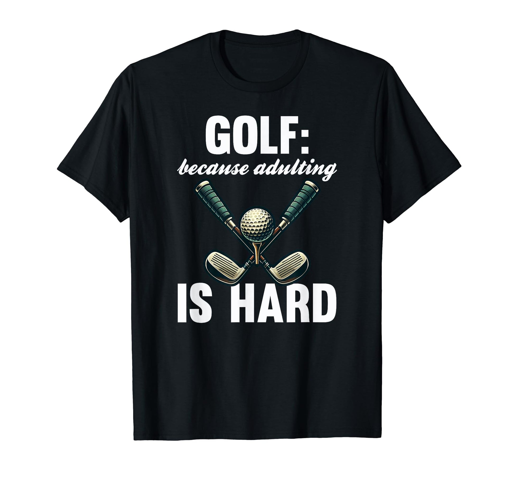 Funny Golf Because Adulting Is T-Shirt - Fun Novelty Design for Adults - T-Shirt, Sweatshirt, Hoodie