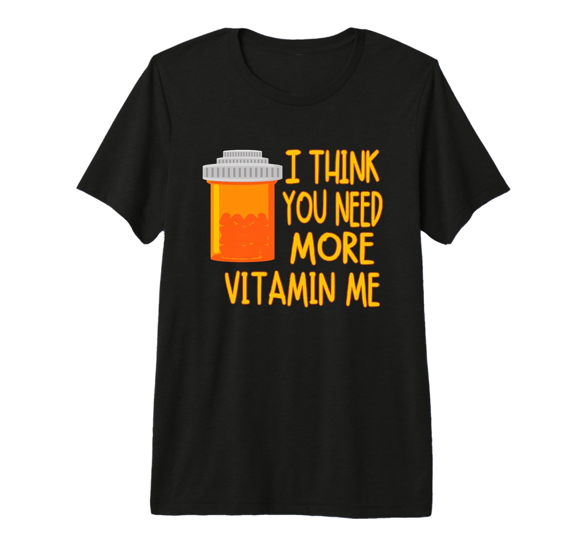 Funny I Think You Need More Vitamin Me T-Shirt - Unique Graphic for Adults - T-Shirt, Sweatshirt, Hoodie