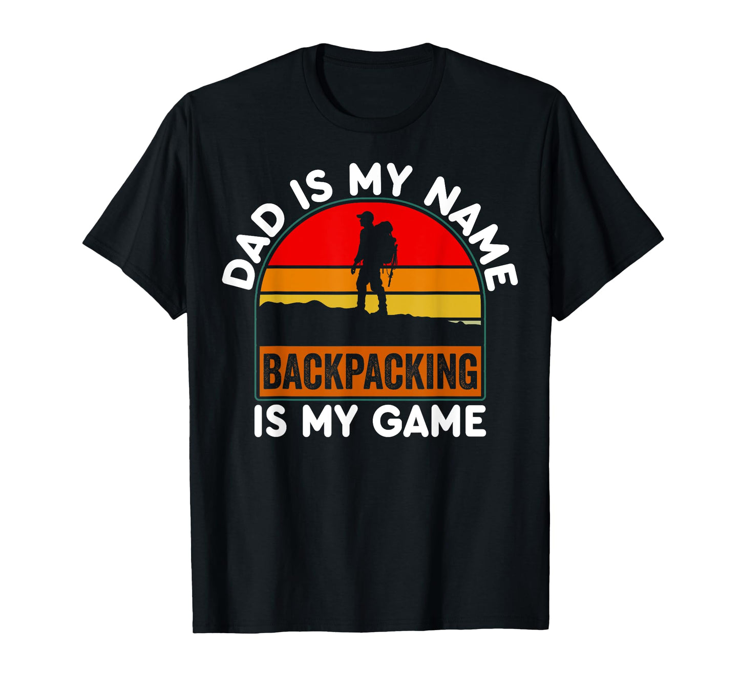 Dad Is My Name Backpacking Is My T-Shirt - Casual Everyday Wear Men Women - T-Shirt, Sweatshirt, Hoodie
