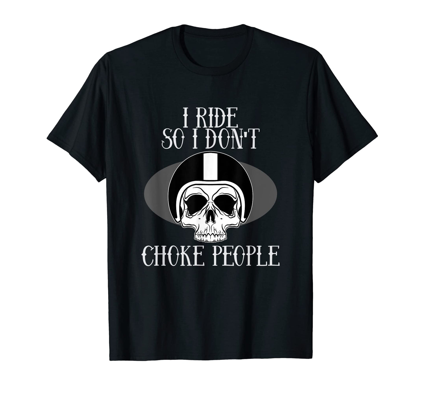I Ride So I Dont Choke Motorcycle Biker T-Shirt - Novelty Apparel Unisex - T-Shirt, Sweatshirt, Hoodie