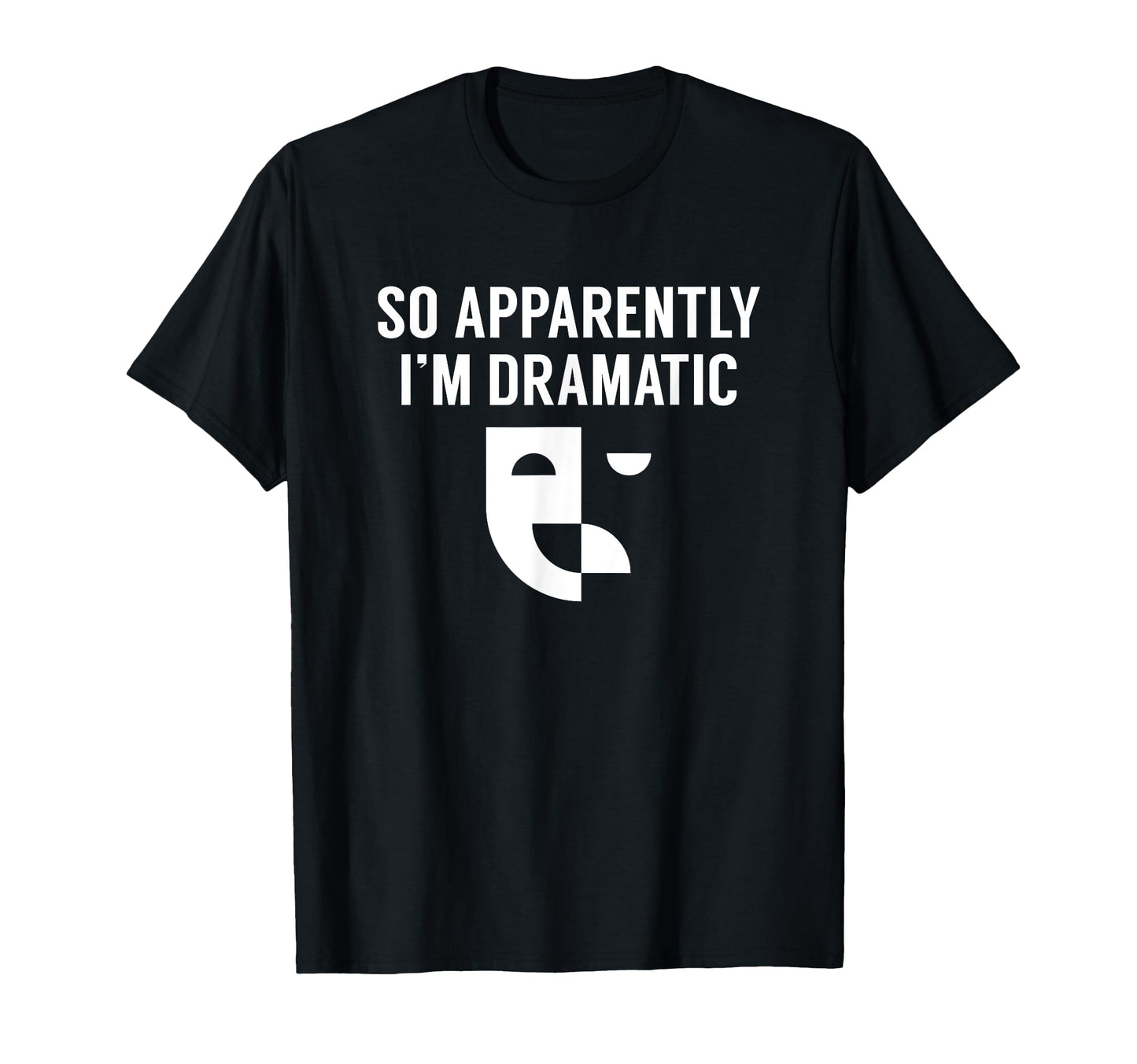 So Apparently Im Dramatic Funny Artist T-Shirt - Novelty Apparel Unisex - T-Shirt, Sweatshirt, Hoodie