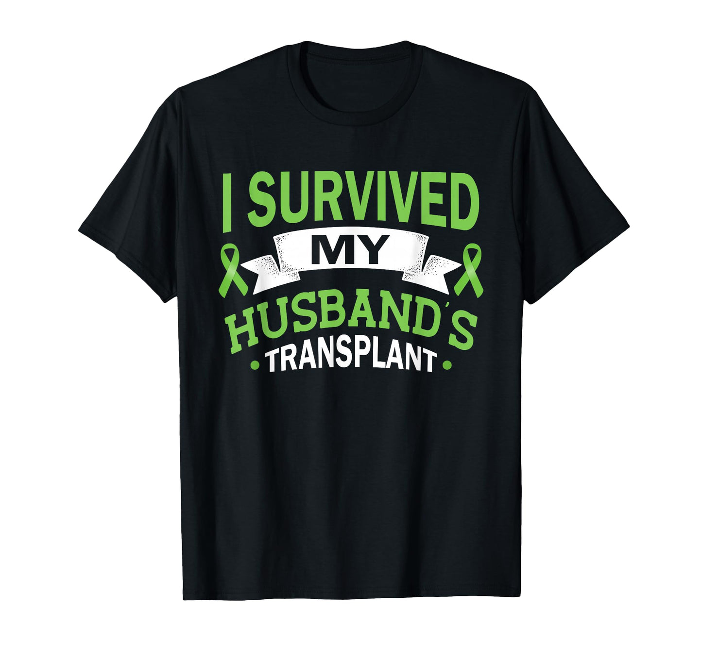 I Survived My Husbands Transplant T-Shirt - Casual Everyday Wear Unisex - T-Shirt, Sweatshirt, Hoodie