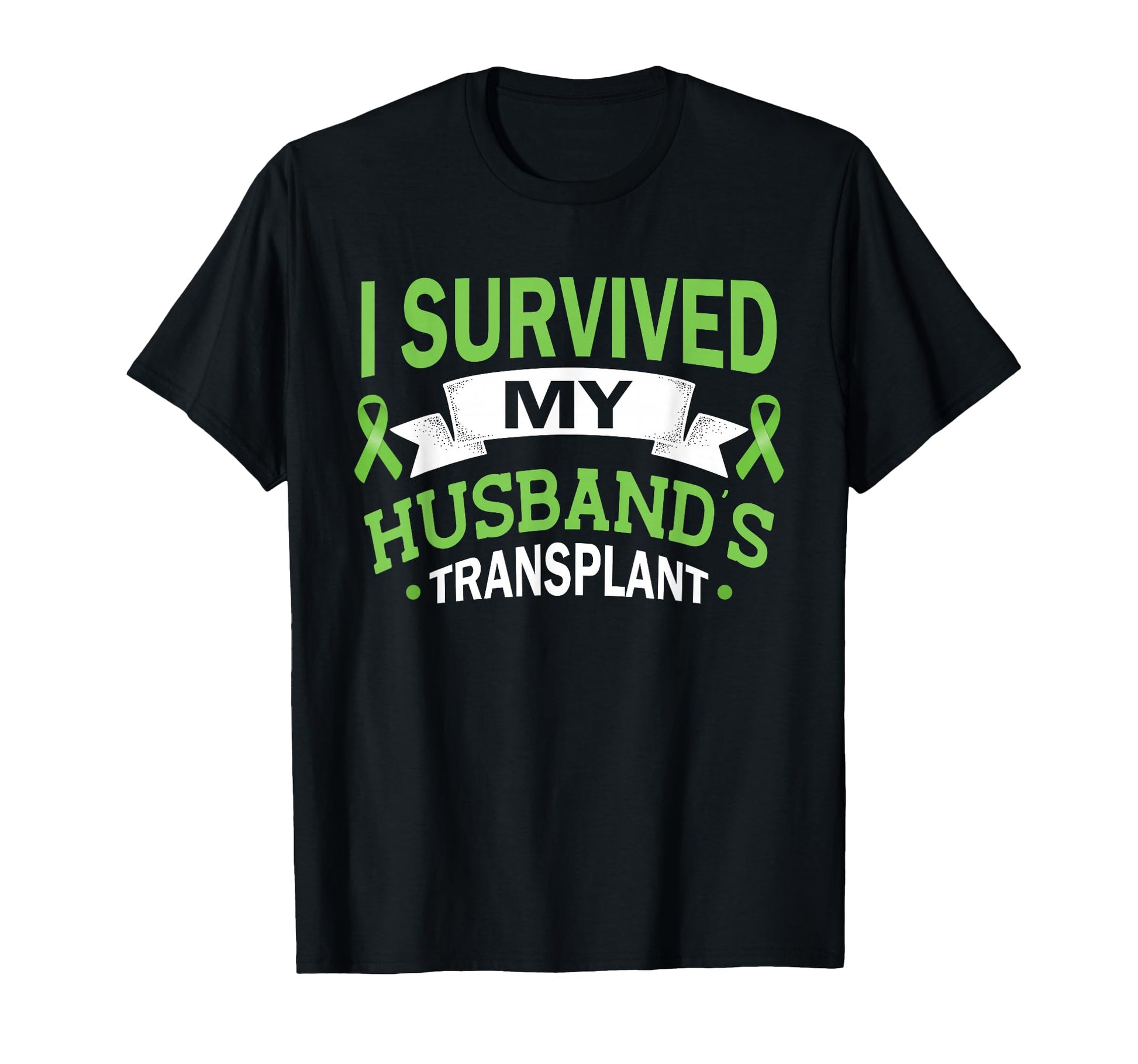 I Survived My Husbands Transplant T-Shirt - Casual Everyday Wear Unisex - T-Shirt, Sweatshirt, Hoodie