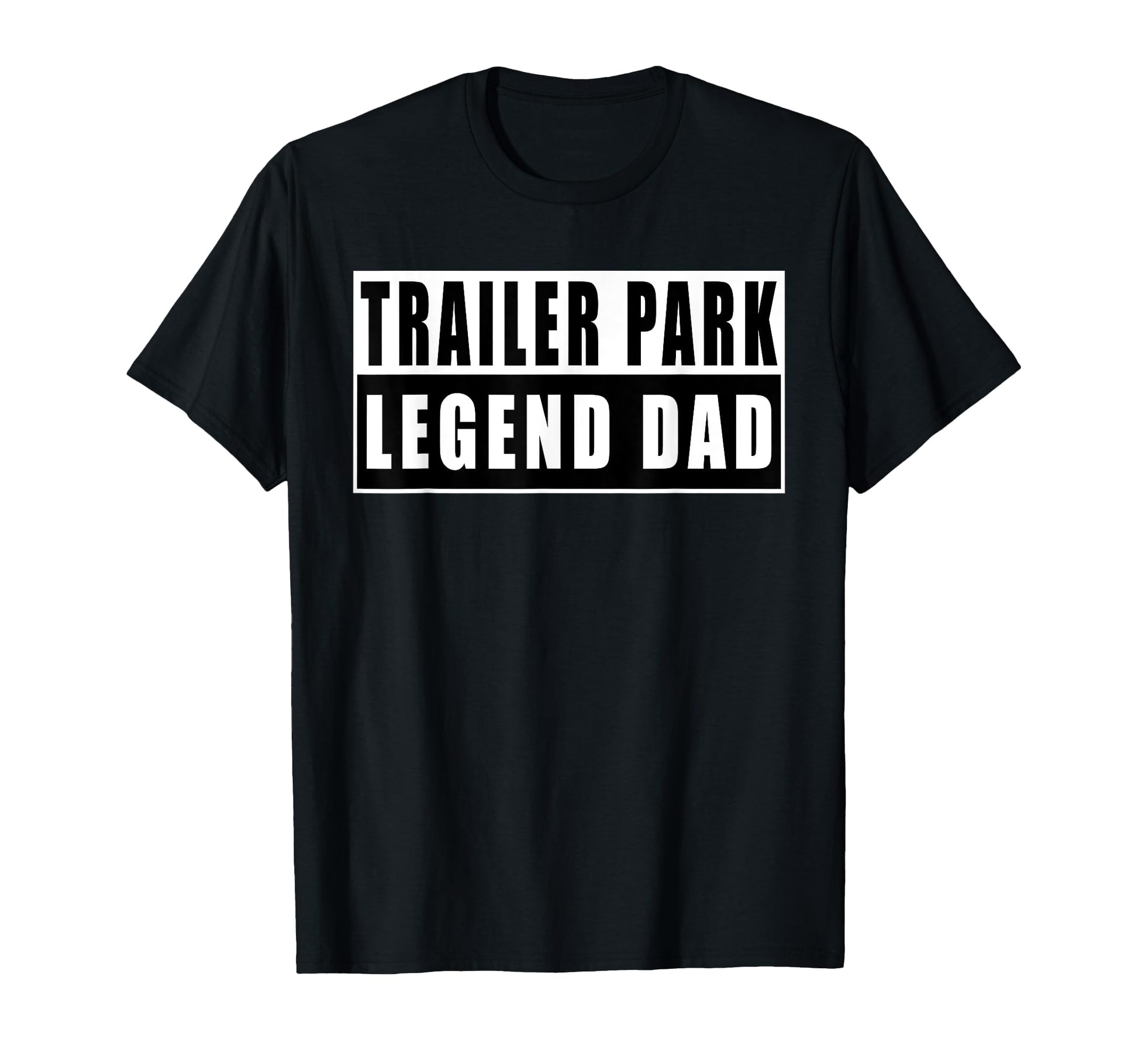 Trailer Park Legend Dad Fathers Day T-Shirt - Custom Art Print Unisex - T-Shirt, Sweatshirt, Hoodie