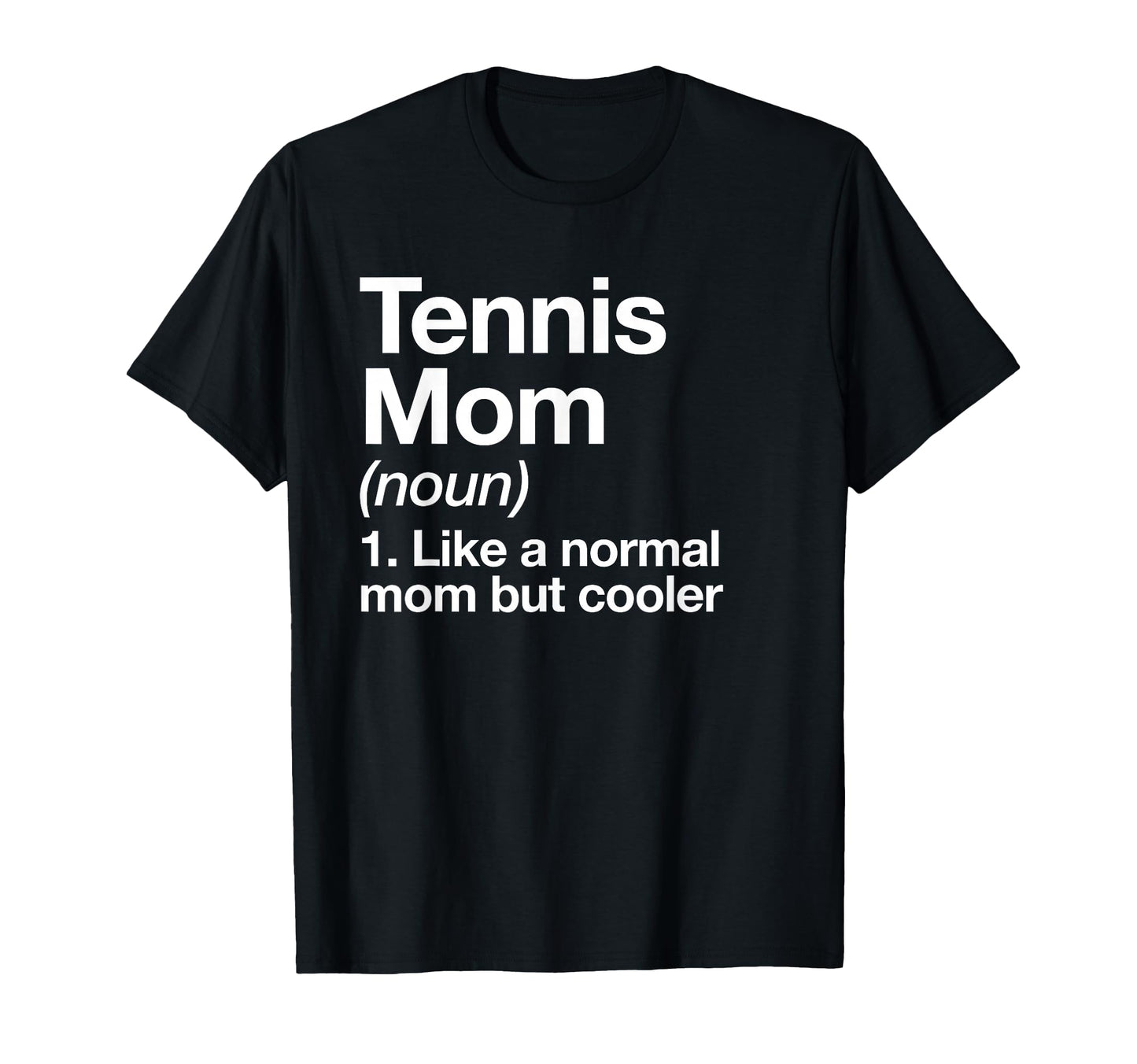 Tennis Mom Definition Funny Sassy T-Shirt - Casual Everyday Wear Unisex - T-Shirt, Sweatshirt, Hoodie