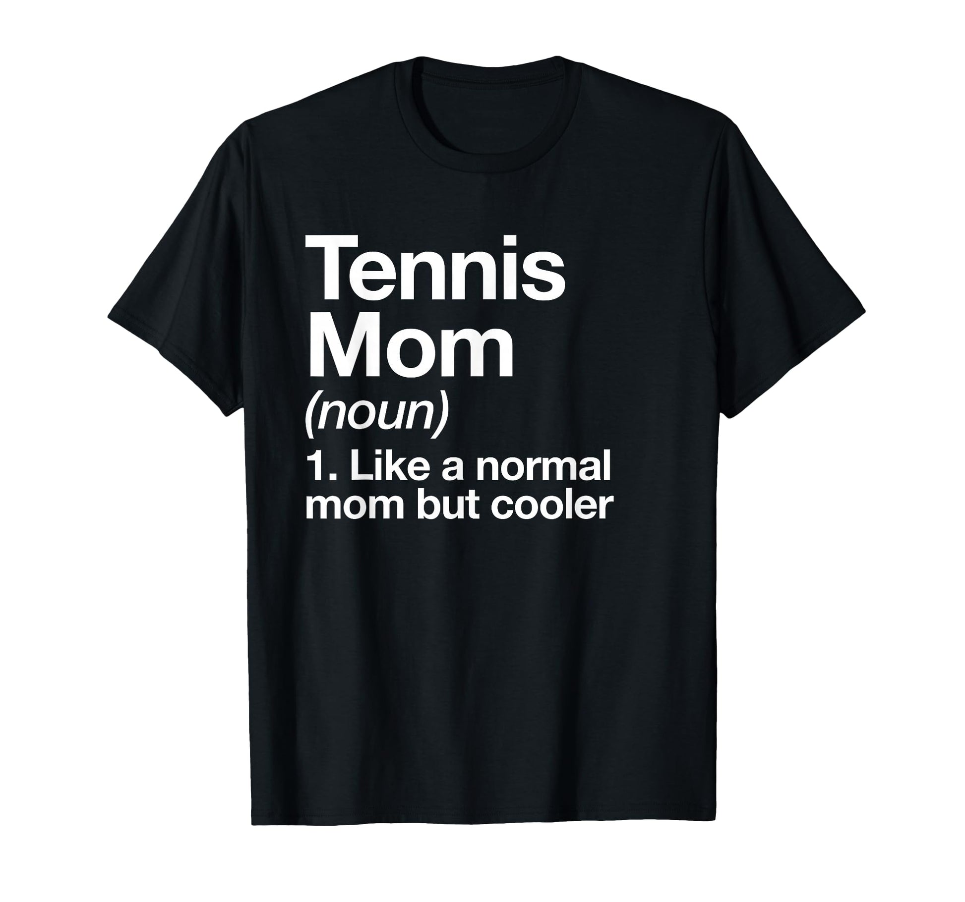 Tennis Mom Definition Funny Sassy T-Shirt - Casual Everyday Wear Unisex - T-Shirt, Sweatshirt, Hoodie