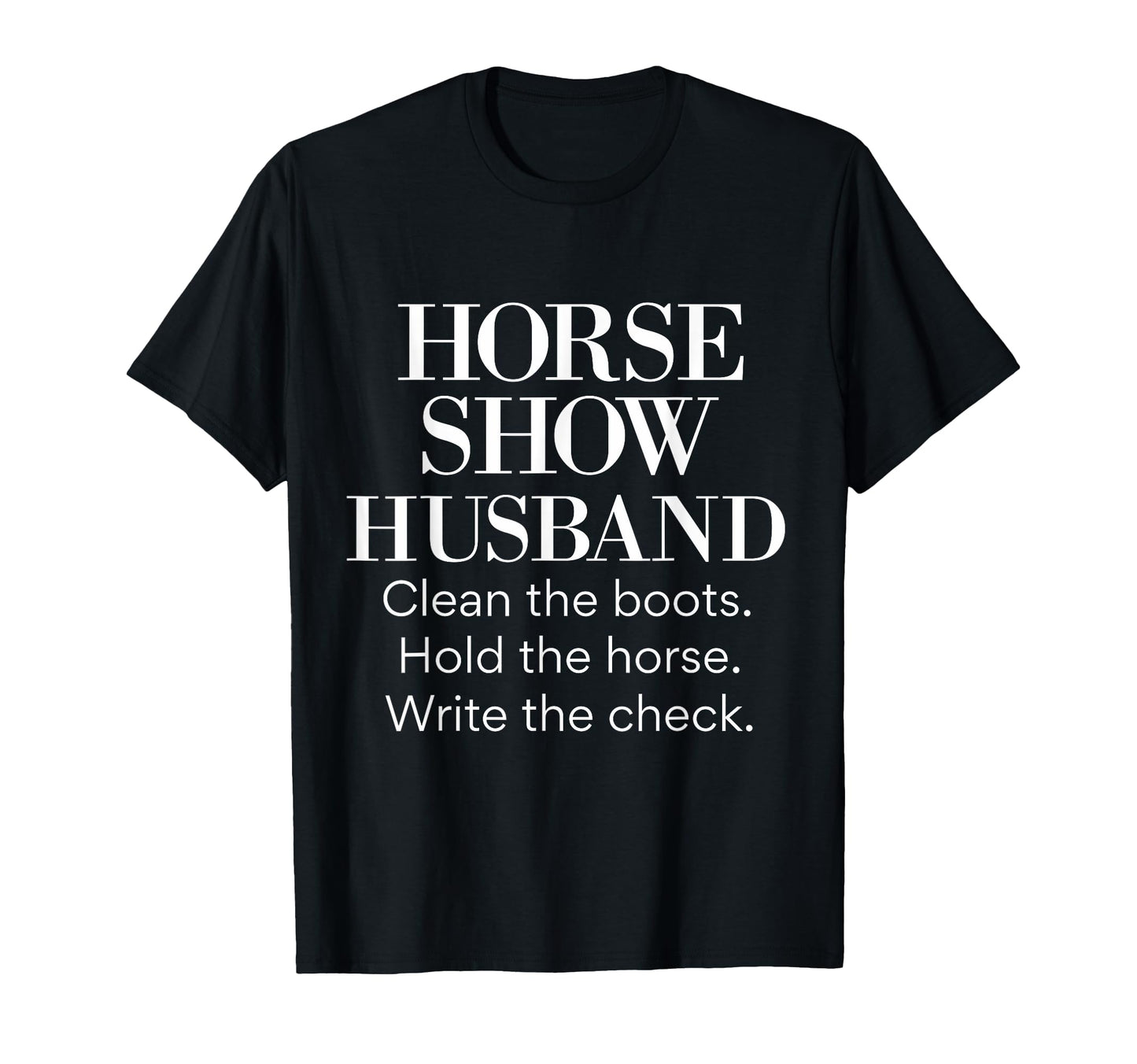 Horse Show Husband Funny Barn Dad T-Shirt - Casual Everyday Wear Men Women - T-Shirt, Sweatshirt, Hoodie