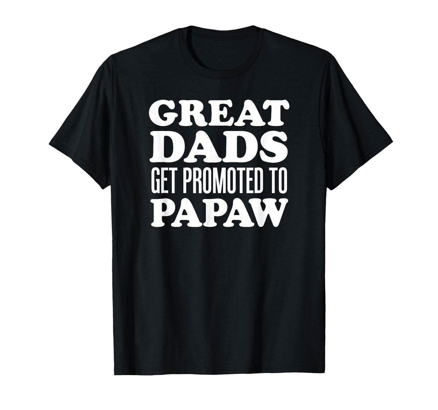 Great Dads Get Promoted To Papaw T-Shirt - Streetwear Style Men Women - T-Shirt, Sweatshirt, Hoodie