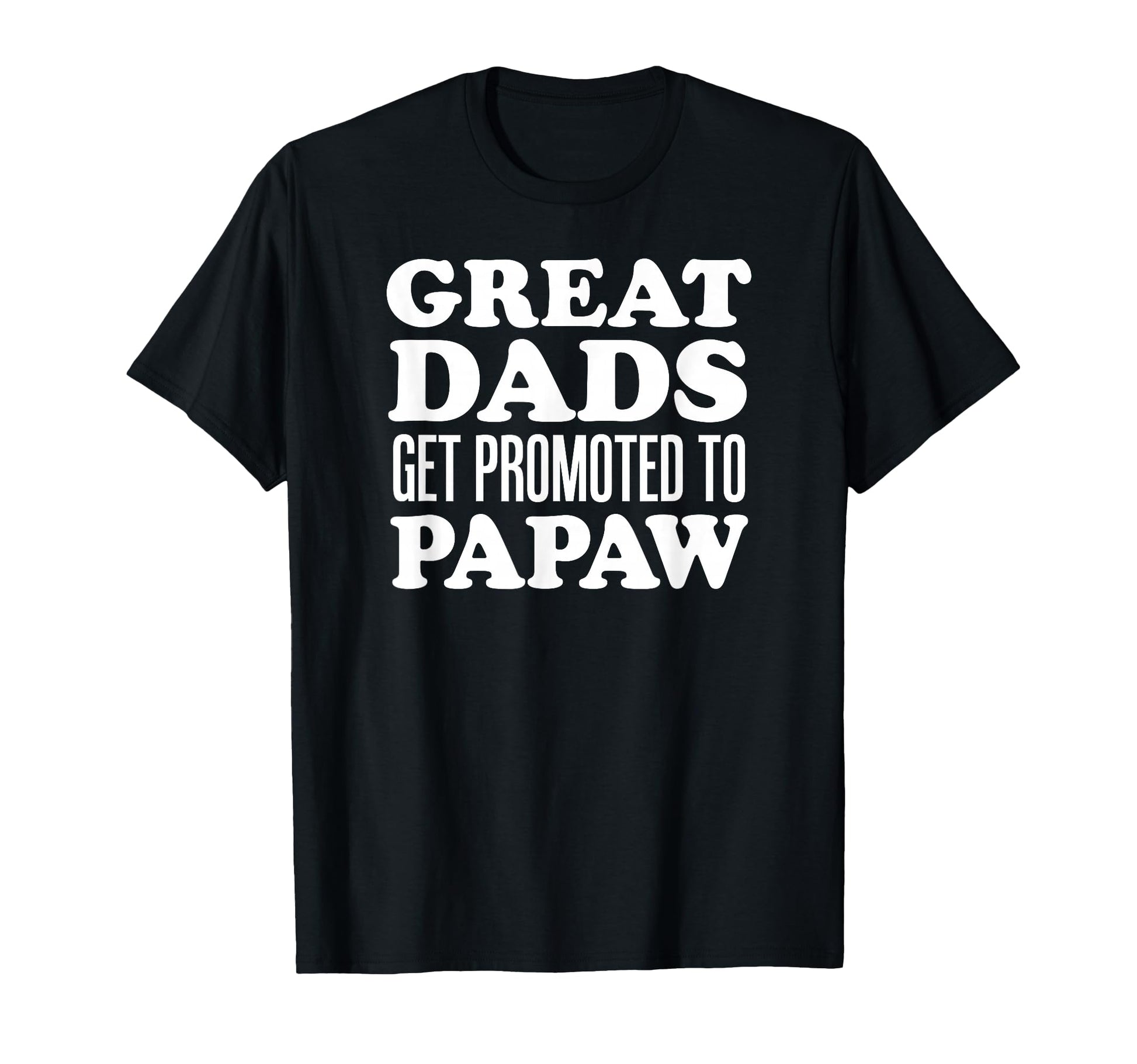 Great Dads Get Promoted To Papaw T-Shirt - Streetwear Style Men Women - T-Shirt, Sweatshirt, Hoodie