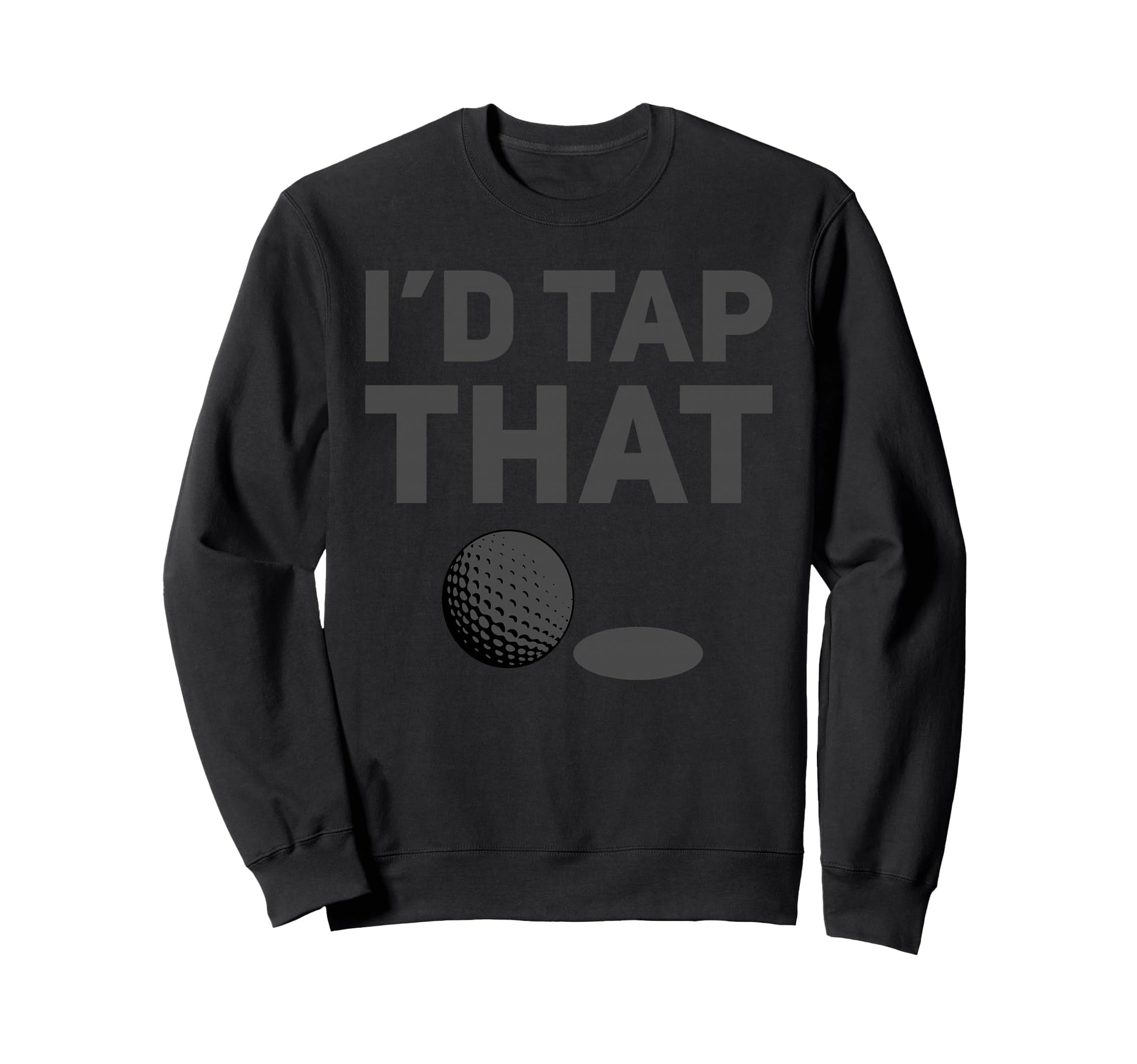 Id Tap That Funny Golf Trip Sweatshirt - Casual Everyday Wear Men Women - T-Shirt, Sweatshirt, Hoodie