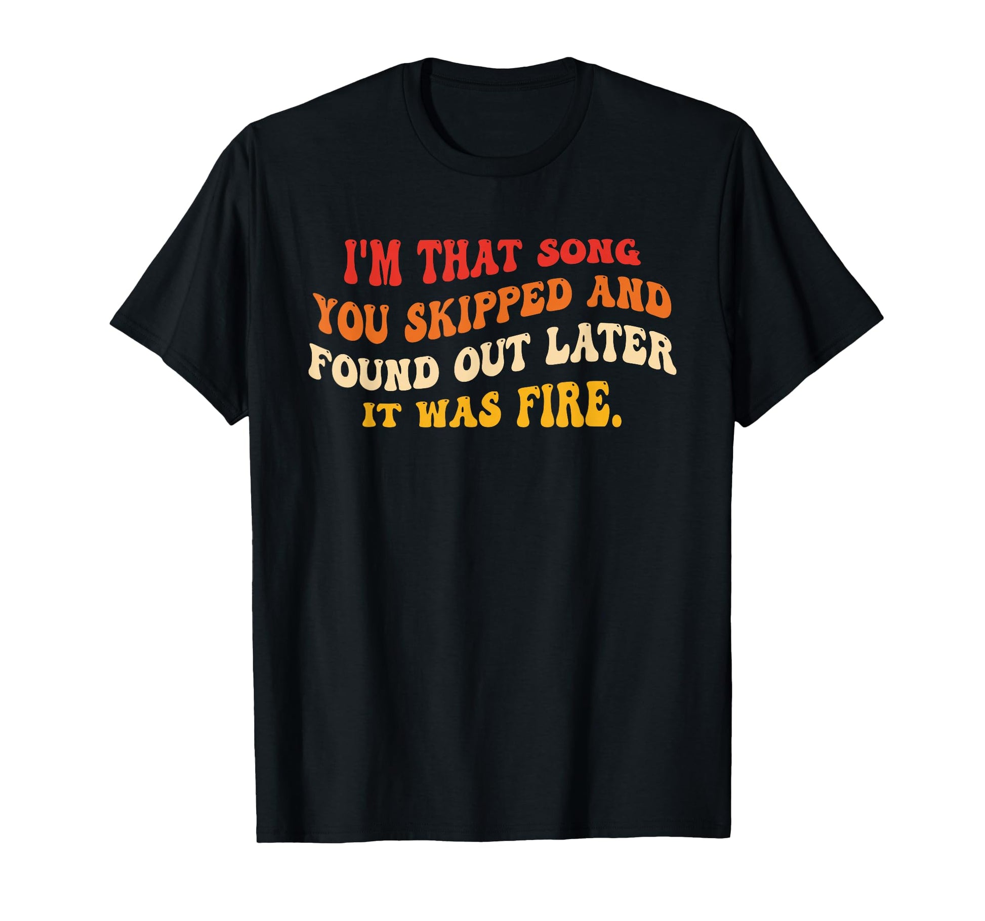 Im That Song You Skipped And Found Out T-Shirt - Fun Novelty Design Unisex - T-Shirt, Sweatshirt, Hoodie