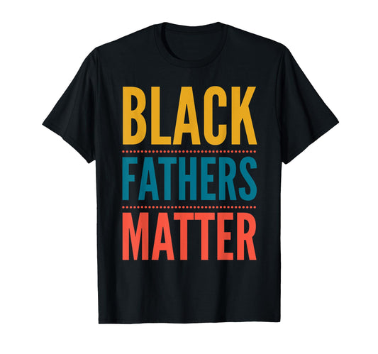 Black Fathers Matter Support Black T-Shirt - Aesthetic Graphic Men Women - T-Shirt, Sweatshirt, Hoodie