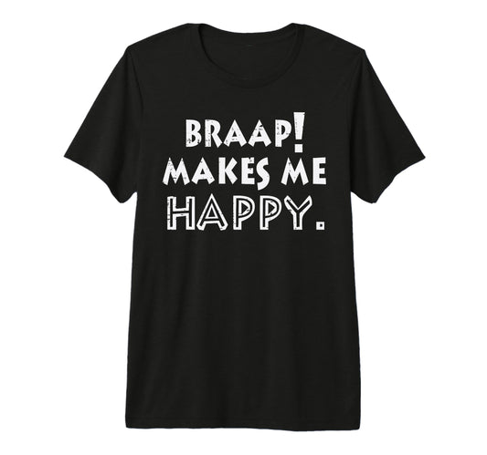 Braap Makes Me Happy Dirt Bike T-Shirt - Casual Everyday Wear Unisex - T-Shirt, Sweatshirt, Hoodie