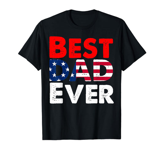 Best Dad Ever American Flag Fathers T-Shirt - Casual Everyday Wear Unisex - T-Shirt, Sweatshirt, Hoodie