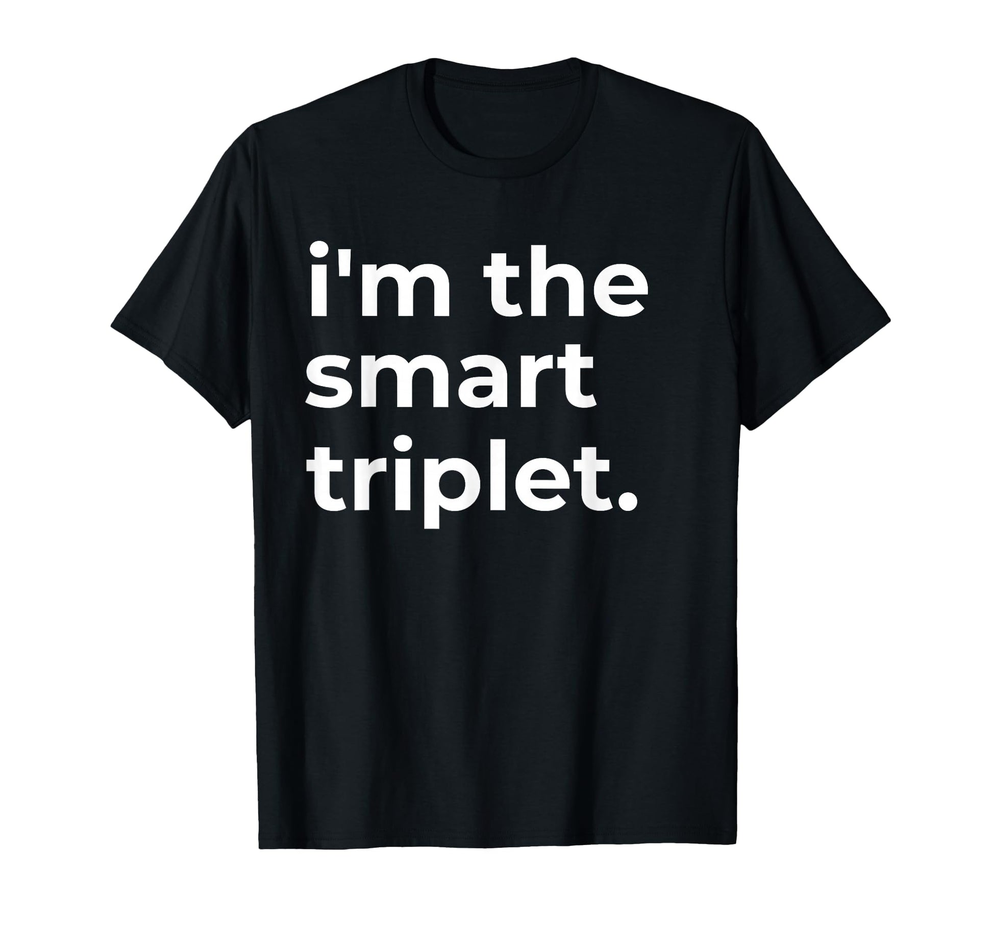 Im Smart Triplet Funny Triplets T-Shirt - Trendy Graphic for Adults - T-Shirt, Sweatshirt, Hoodie