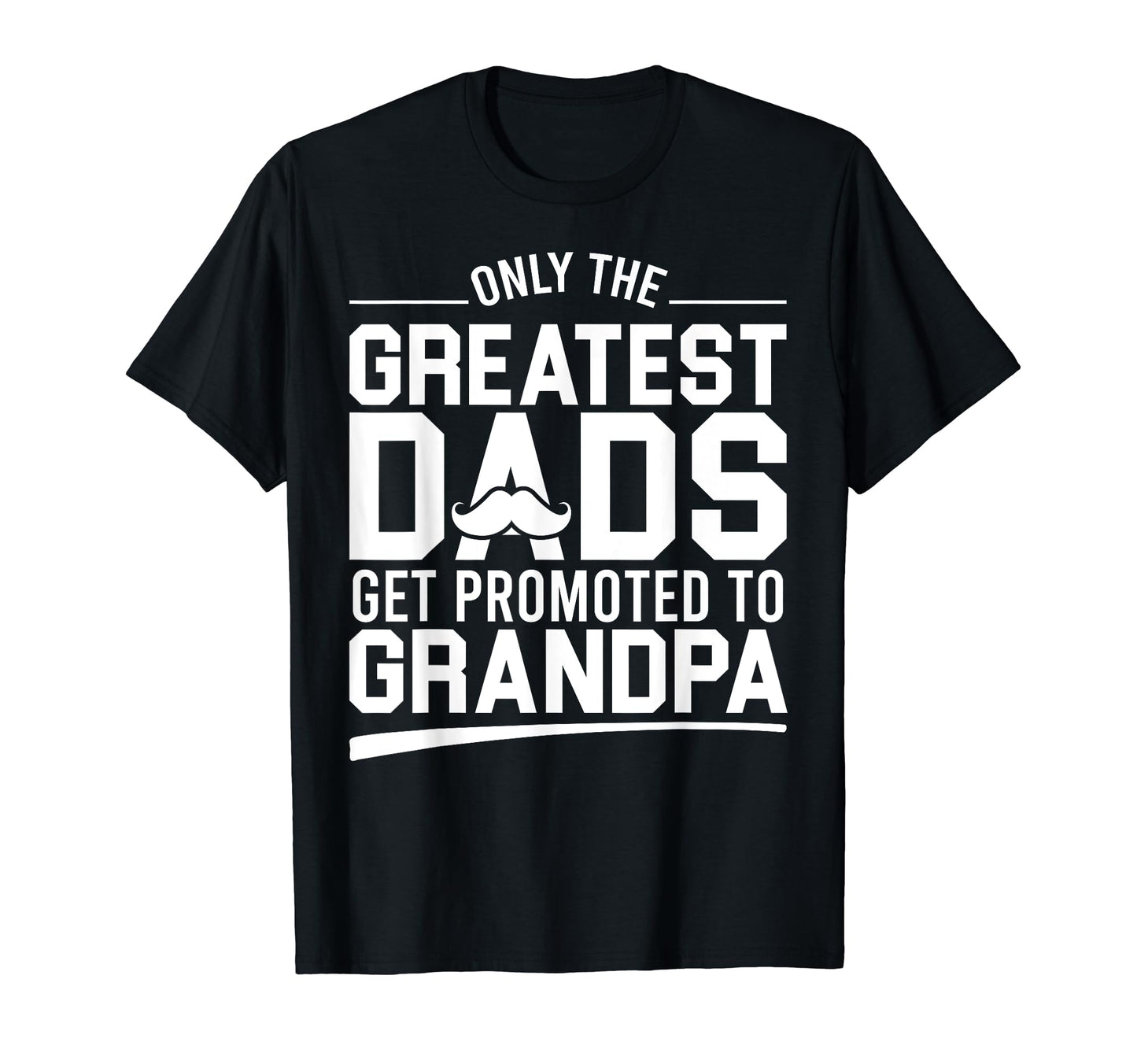 Only Greatest Dads Get Promoted To T-Shirt - Fun Novelty Design Unisex - T-Shirt, Sweatshirt, Hoodie