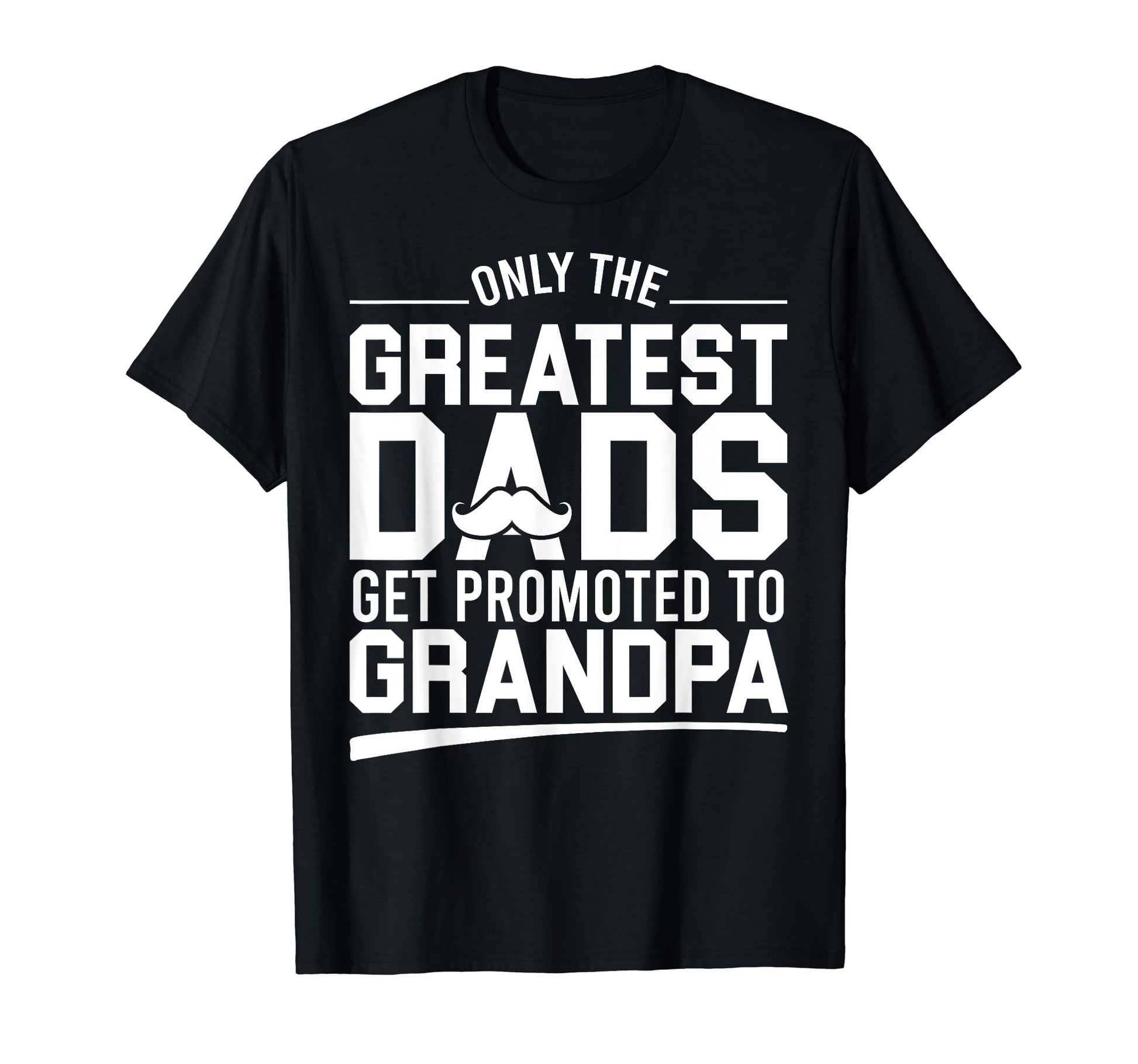 Only Greatest Dads Get Promoted To T-Shirt - Fun Novelty Design Unisex - T-Shirt, Sweatshirt, Hoodie