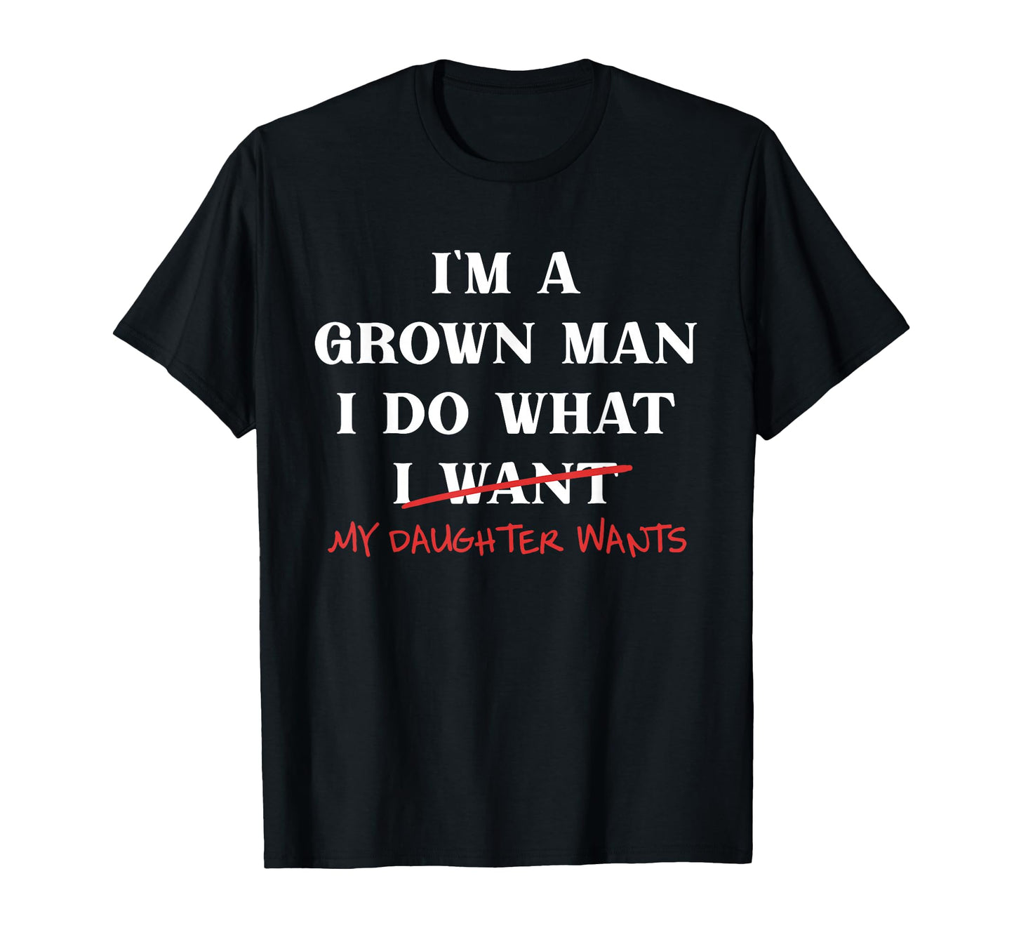Im Grown I Do What My Daughter Wants T-Shirt - Unique Graphic for Adults - T-Shirt, Sweatshirt, Hoodie