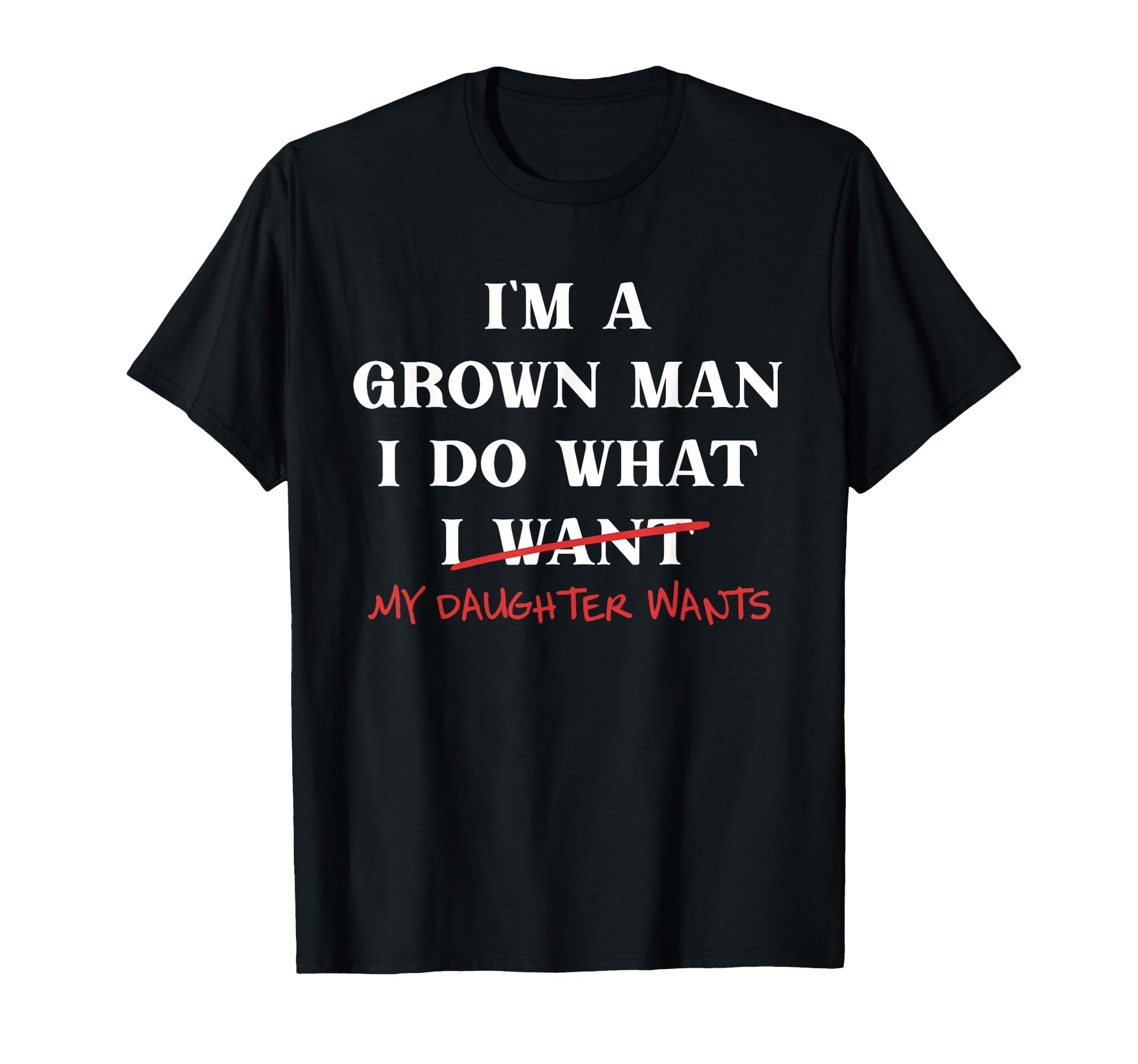 Im Grown I Do What My Daughter Wants T-Shirt - Unique Graphic for Adults - T-Shirt, Sweatshirt, Hoodie