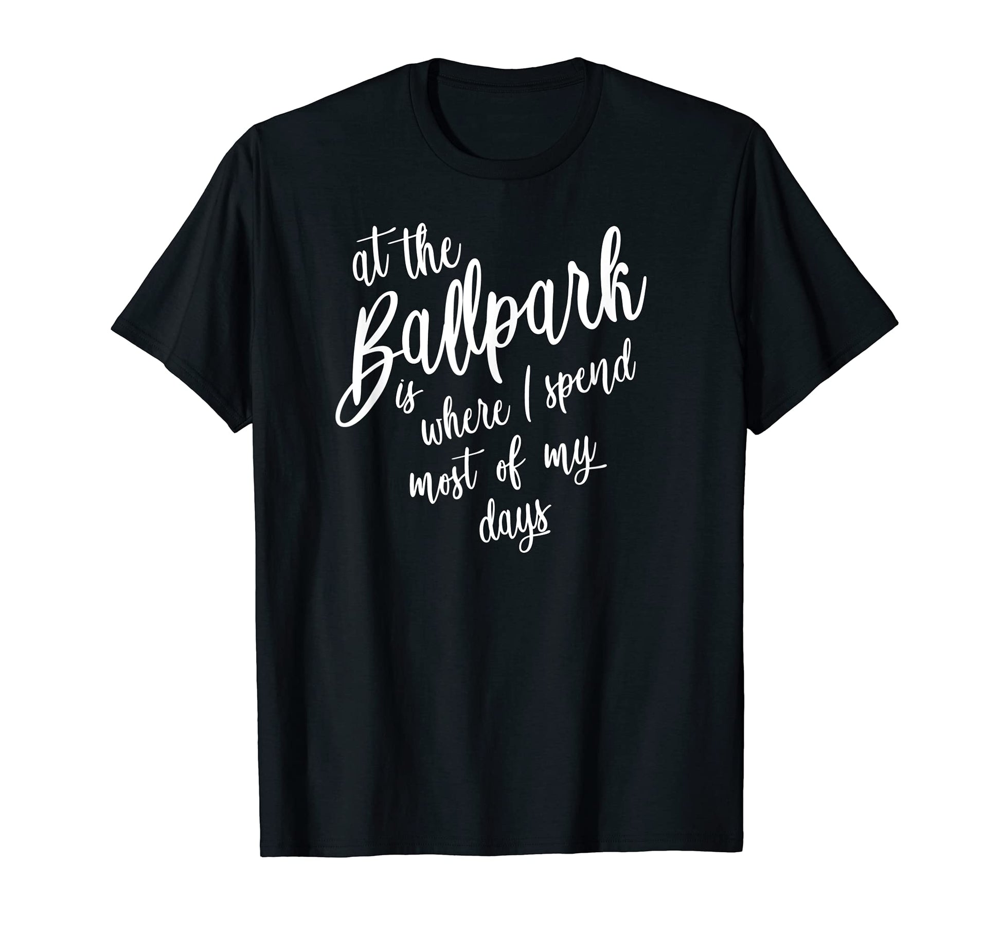 Ballpark Spend Most My Days T-Shirt - Casual Everyday Wear Men Women - T-Shirt, Sweatshirt, Hoodie