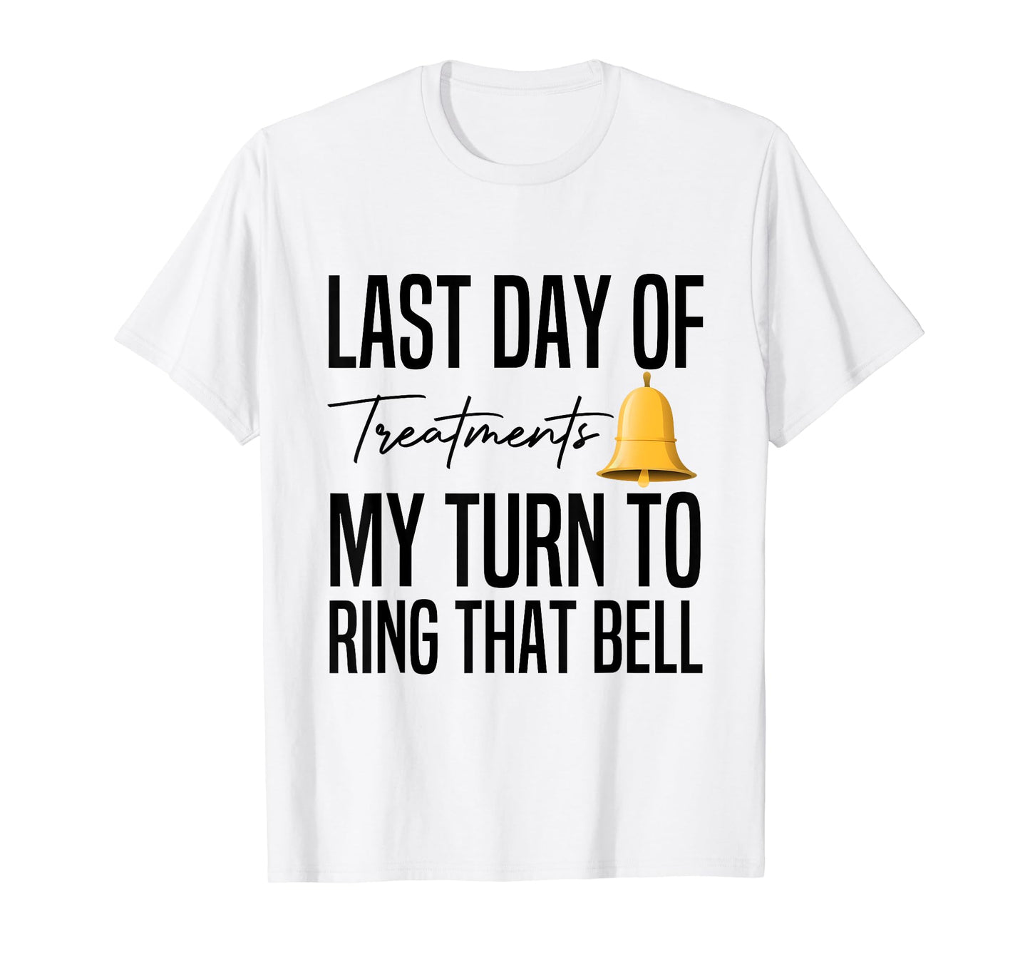 My Turn To Ring That Bell Chemo End T-Shirt - Novelty Apparel for Adults - T-Shirt, Sweatshirt, Hoodie