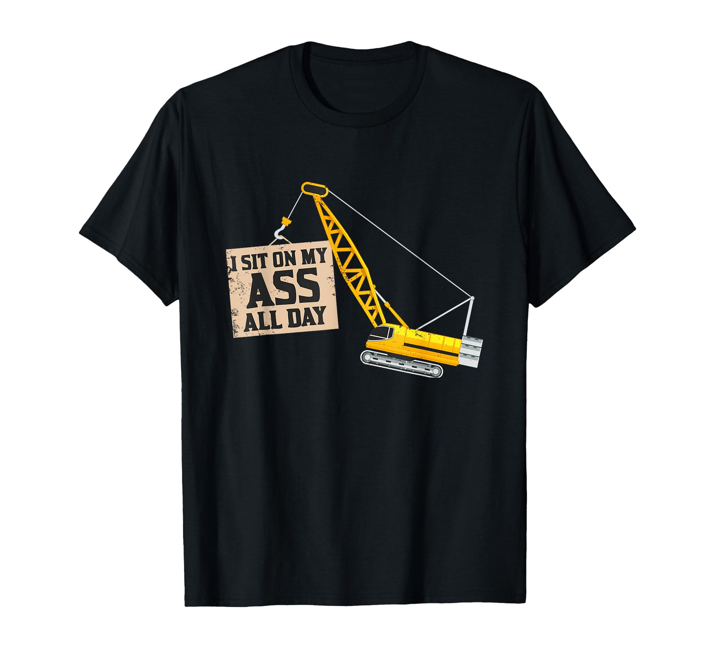 Crane Operator Shirts I Sit My Ass All T-Shirt - Graphic Print Men Women - T-Shirt, Sweatshirt, Hoodie